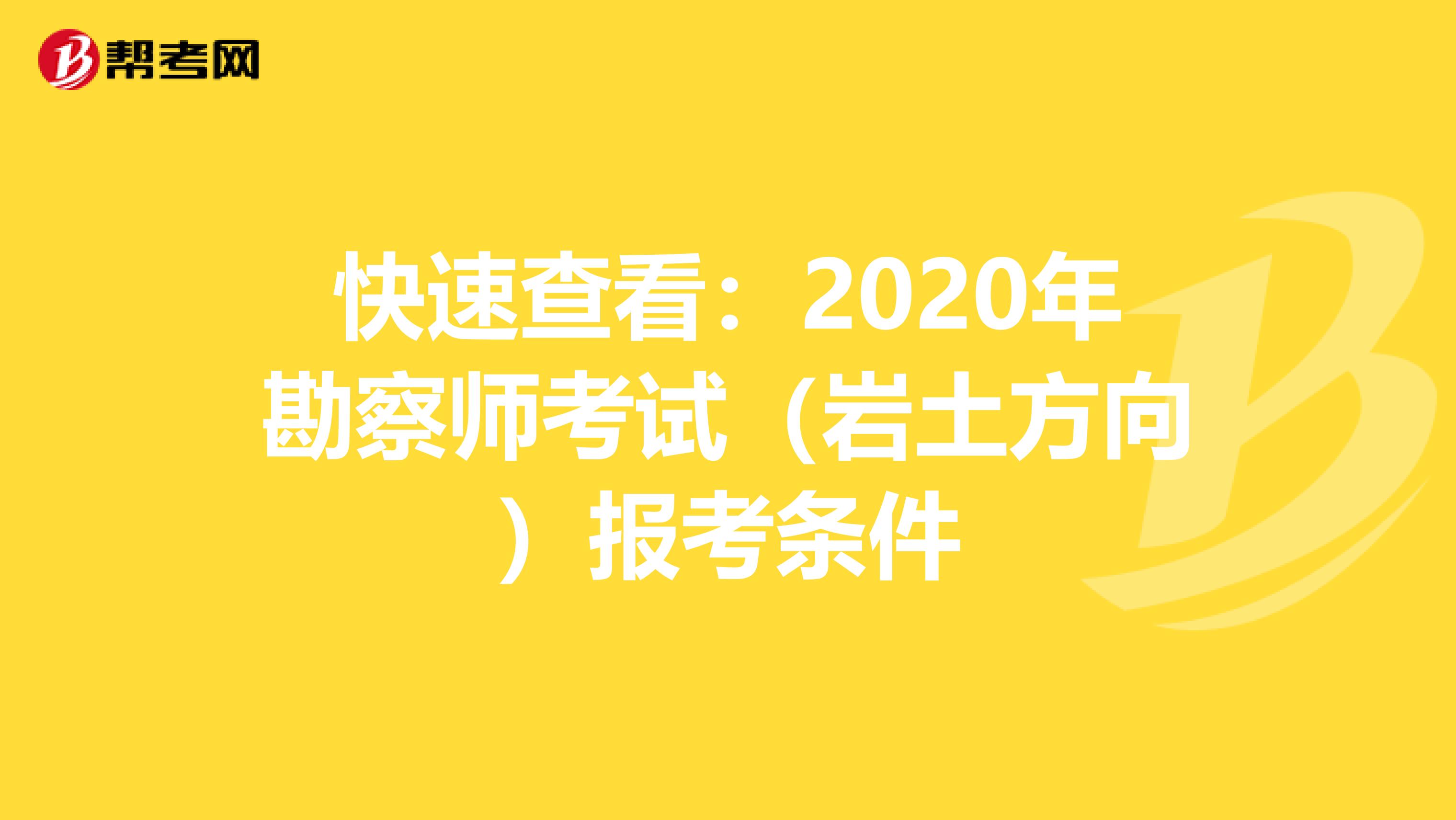 快速查看：2020年勘察师考试（岩土方向）报考条件