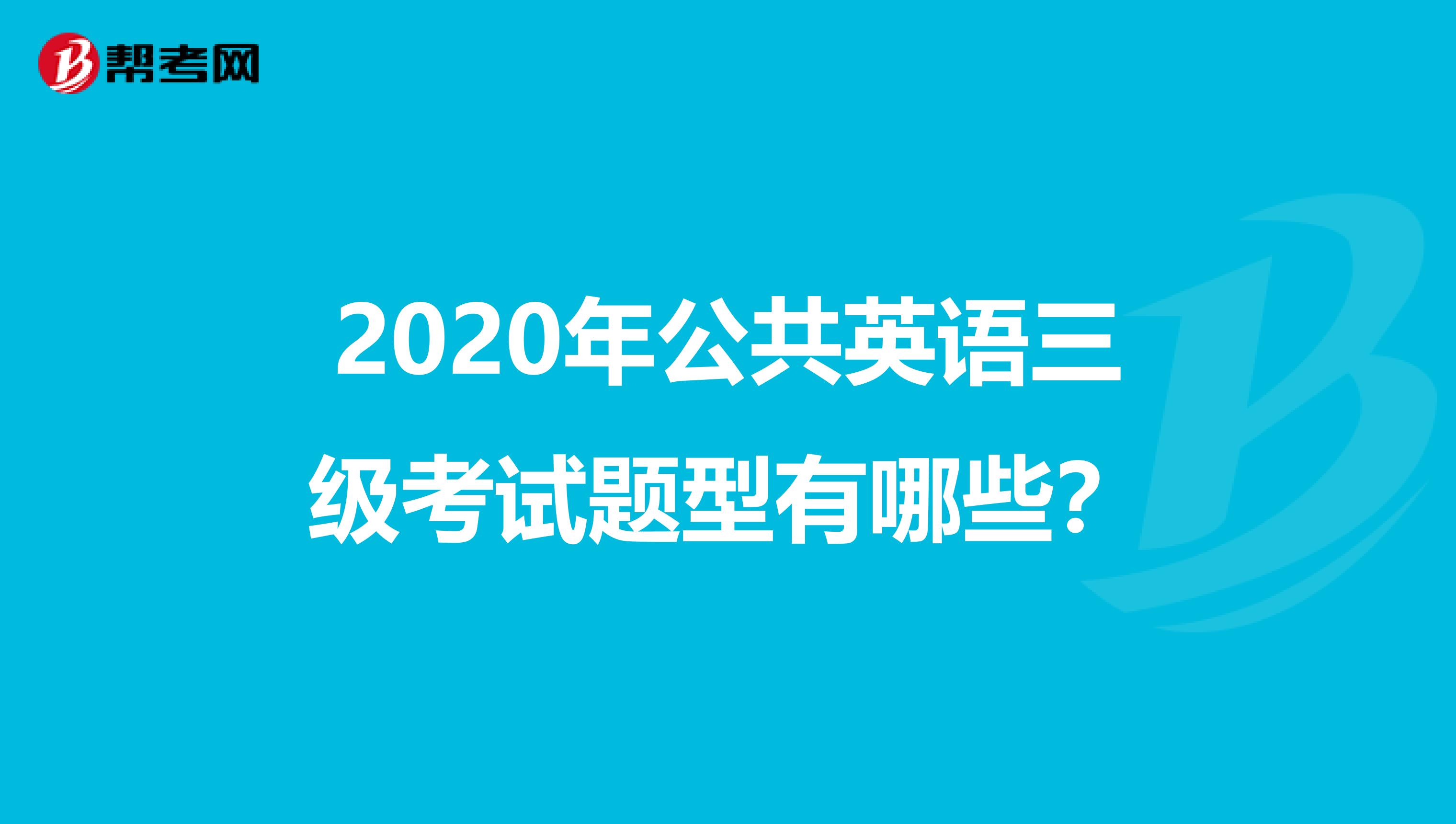 2020年公共英语三级考试题型有哪些？