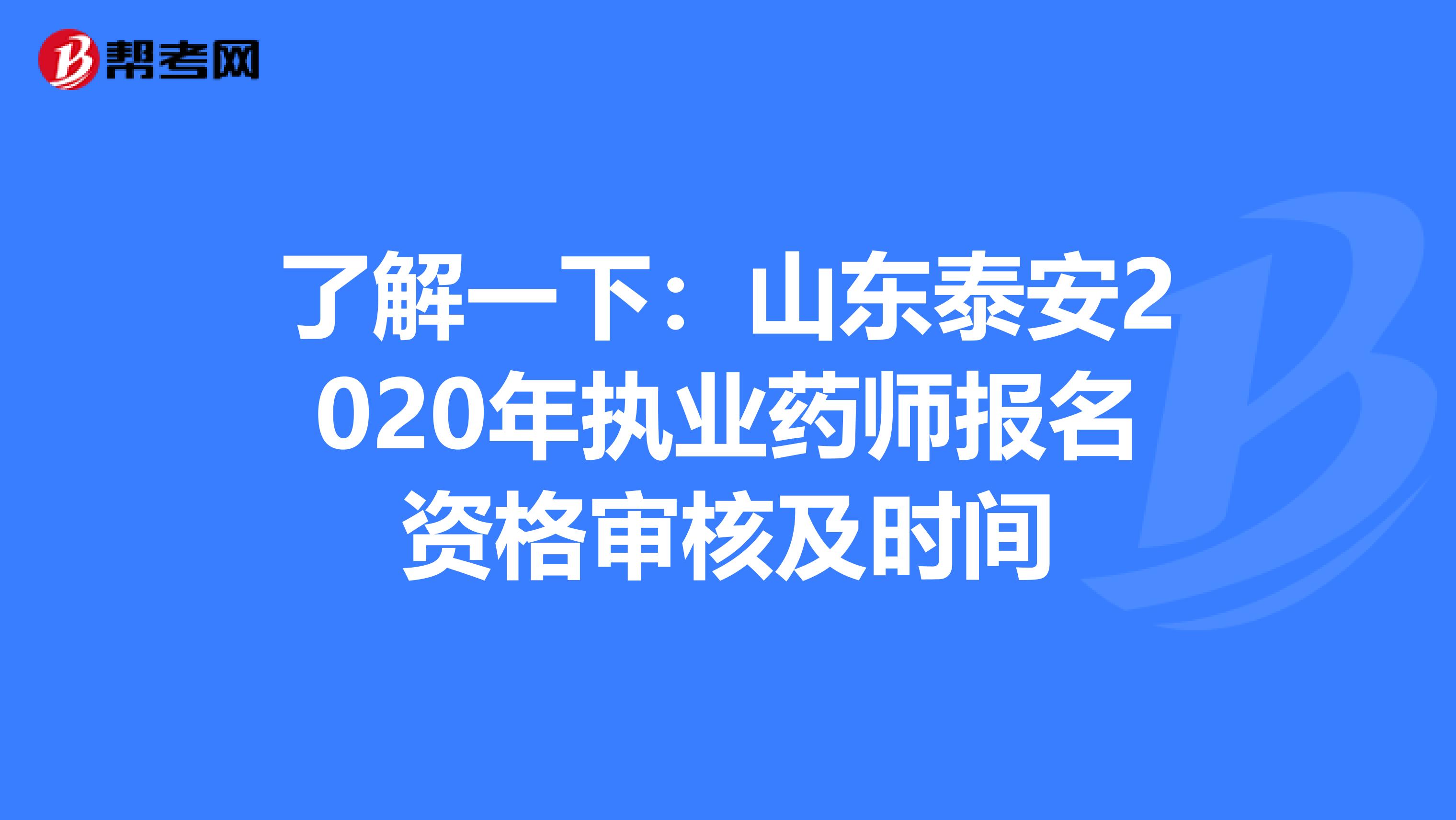 了解一下：山东泰安2020年执业药师报名资格审核及时间