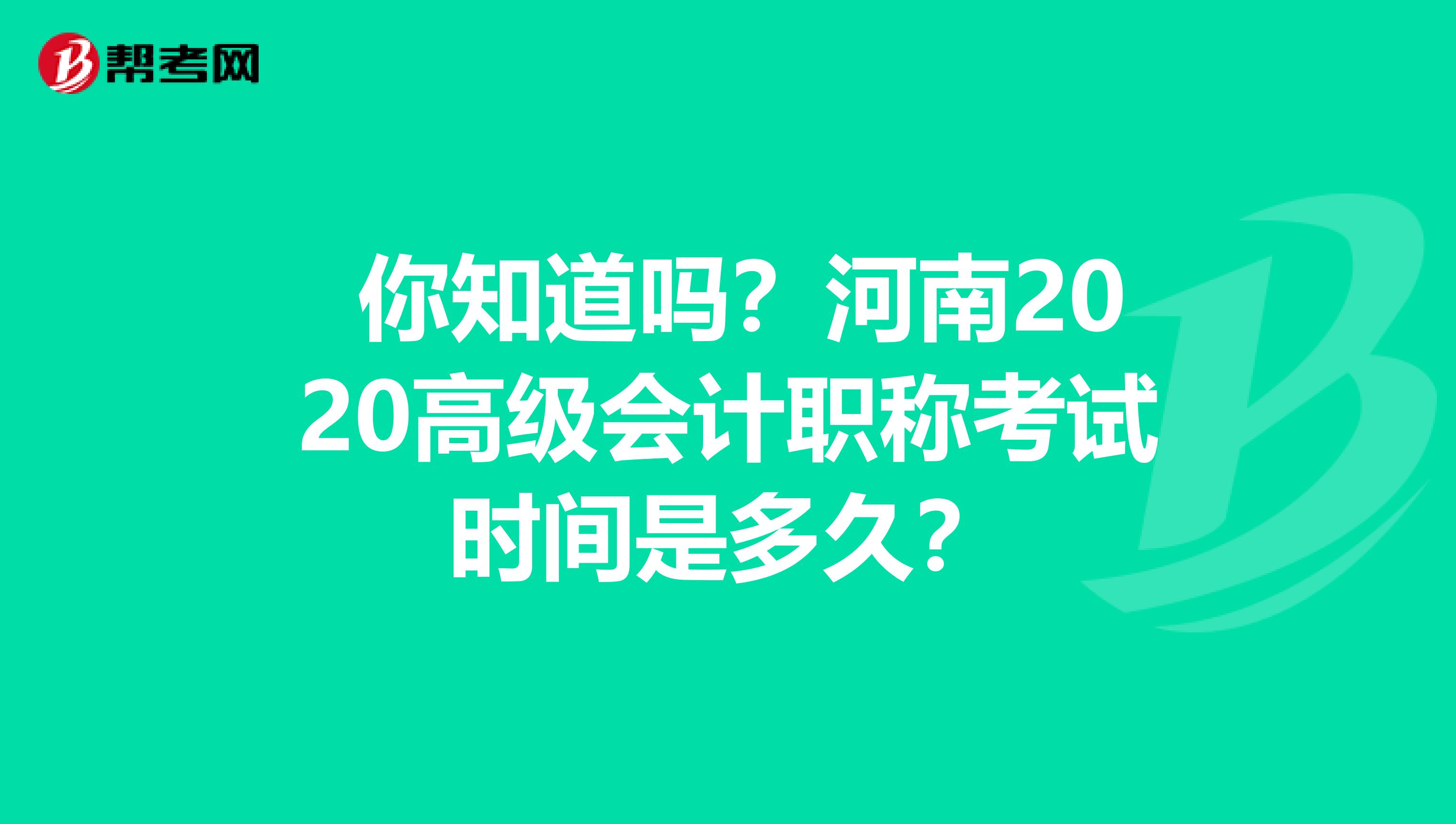  你知道吗？河南2020高级会计职称考试时间是多久？