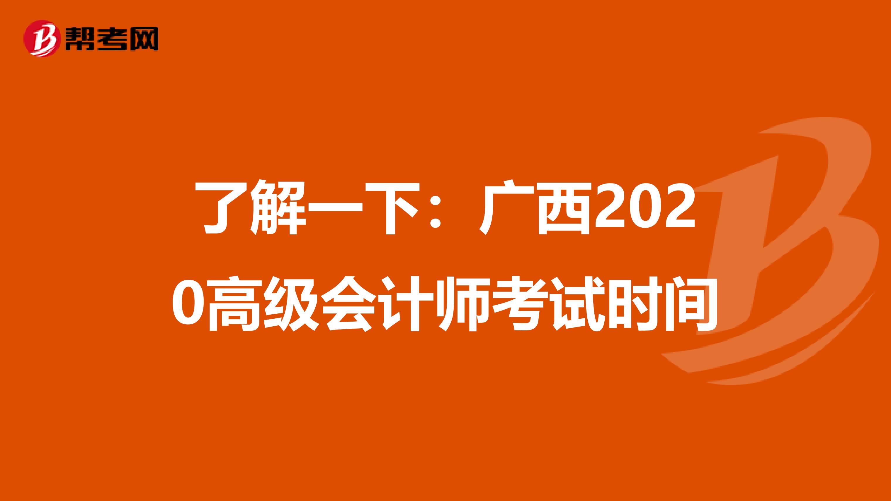 了解一下：广西2020高级会计师考试时间