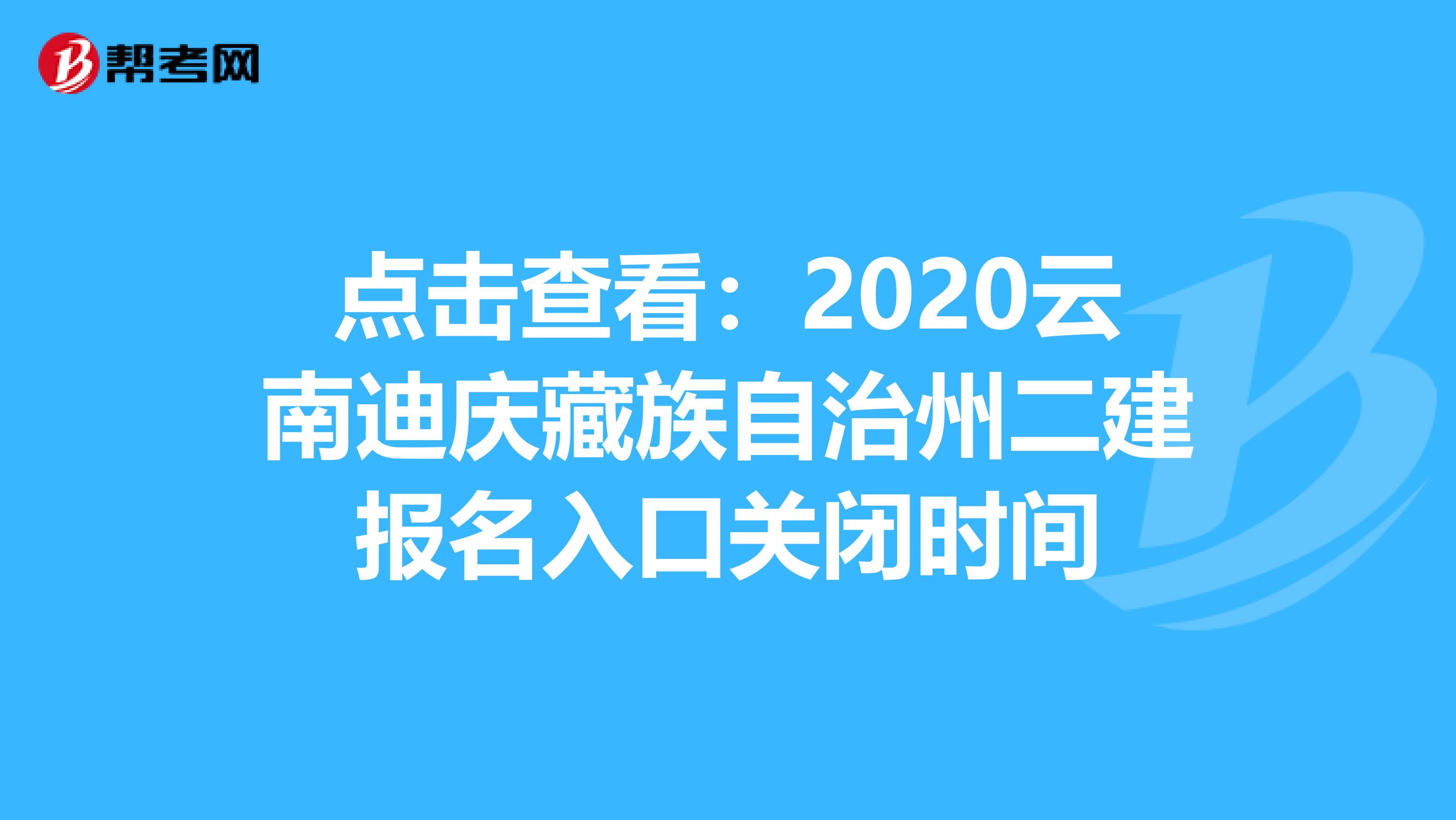 点击查看：2020云南迪庆藏族自治州二建报名入口关闭时间