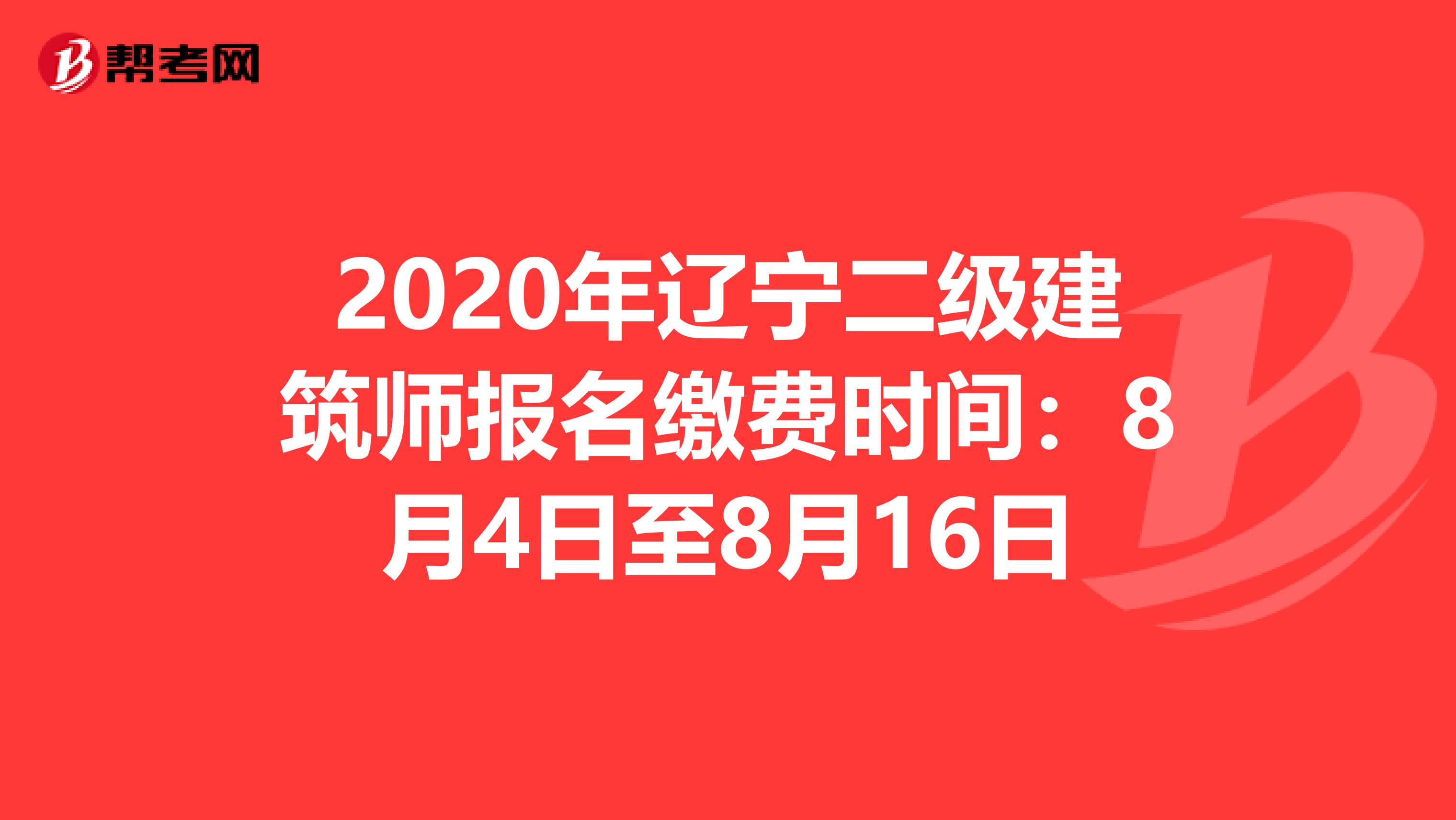 2020年辽宁二级建筑师报名缴费时间：8月4日至8月16日