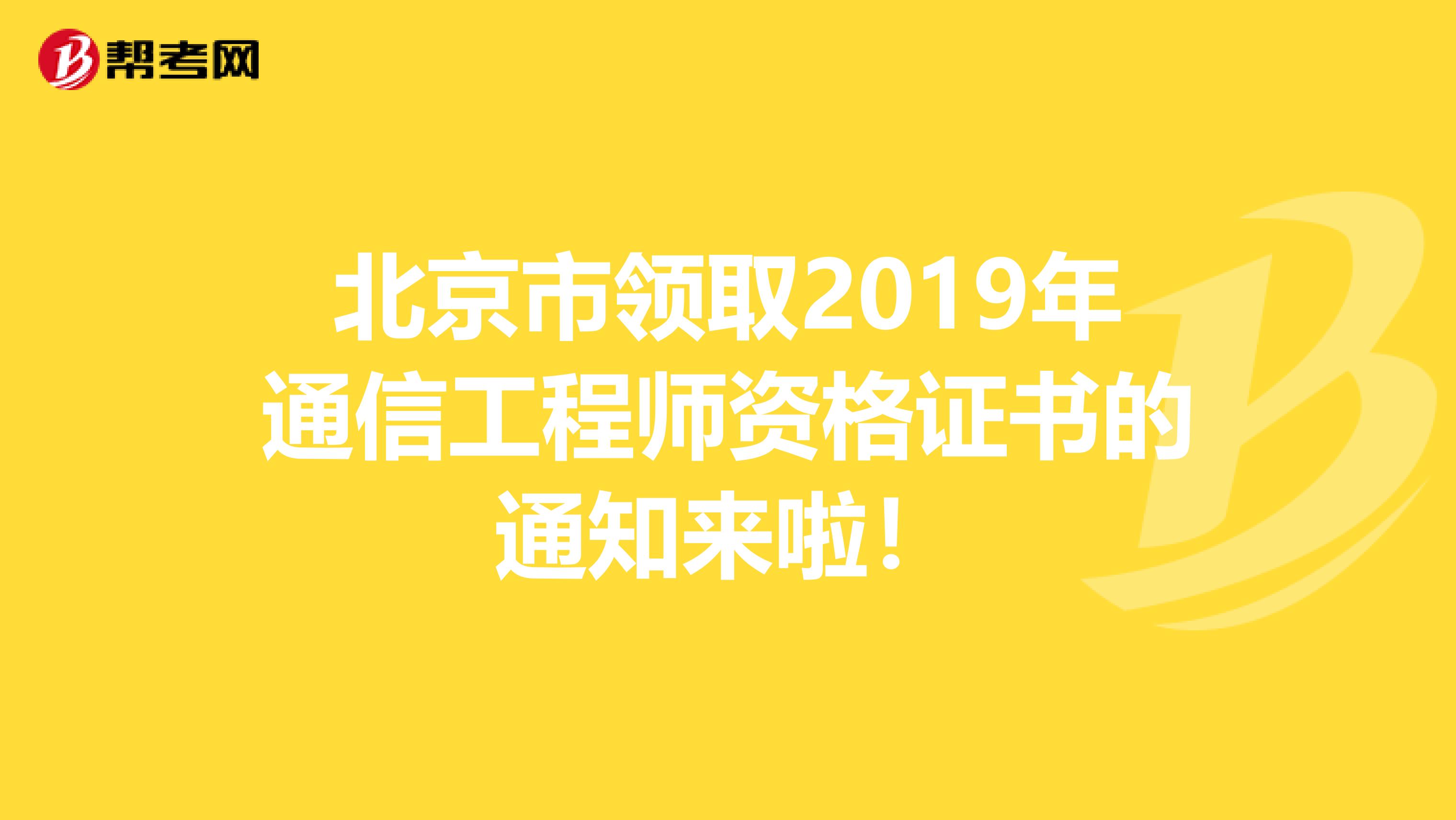 北京市领取2019年通信工程师资格证书的通知来啦！