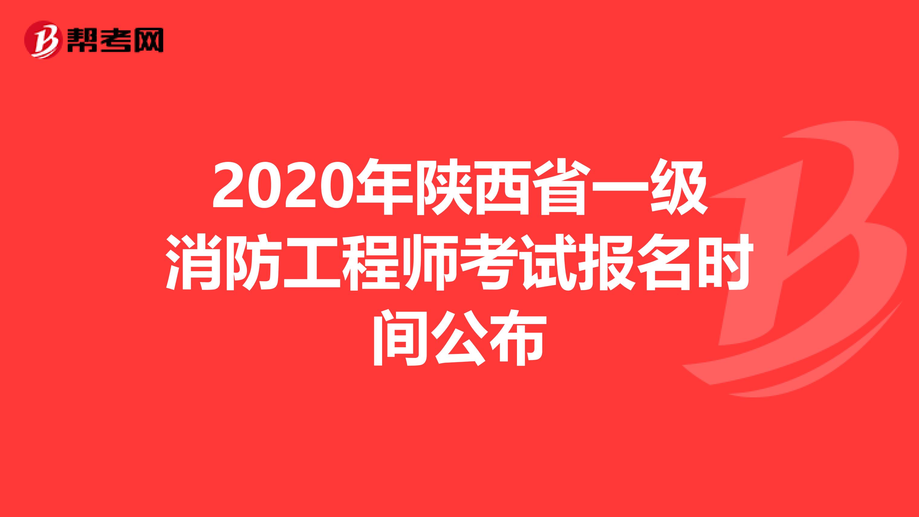 2020年陕西省一级消防工程师考试报名时间公布