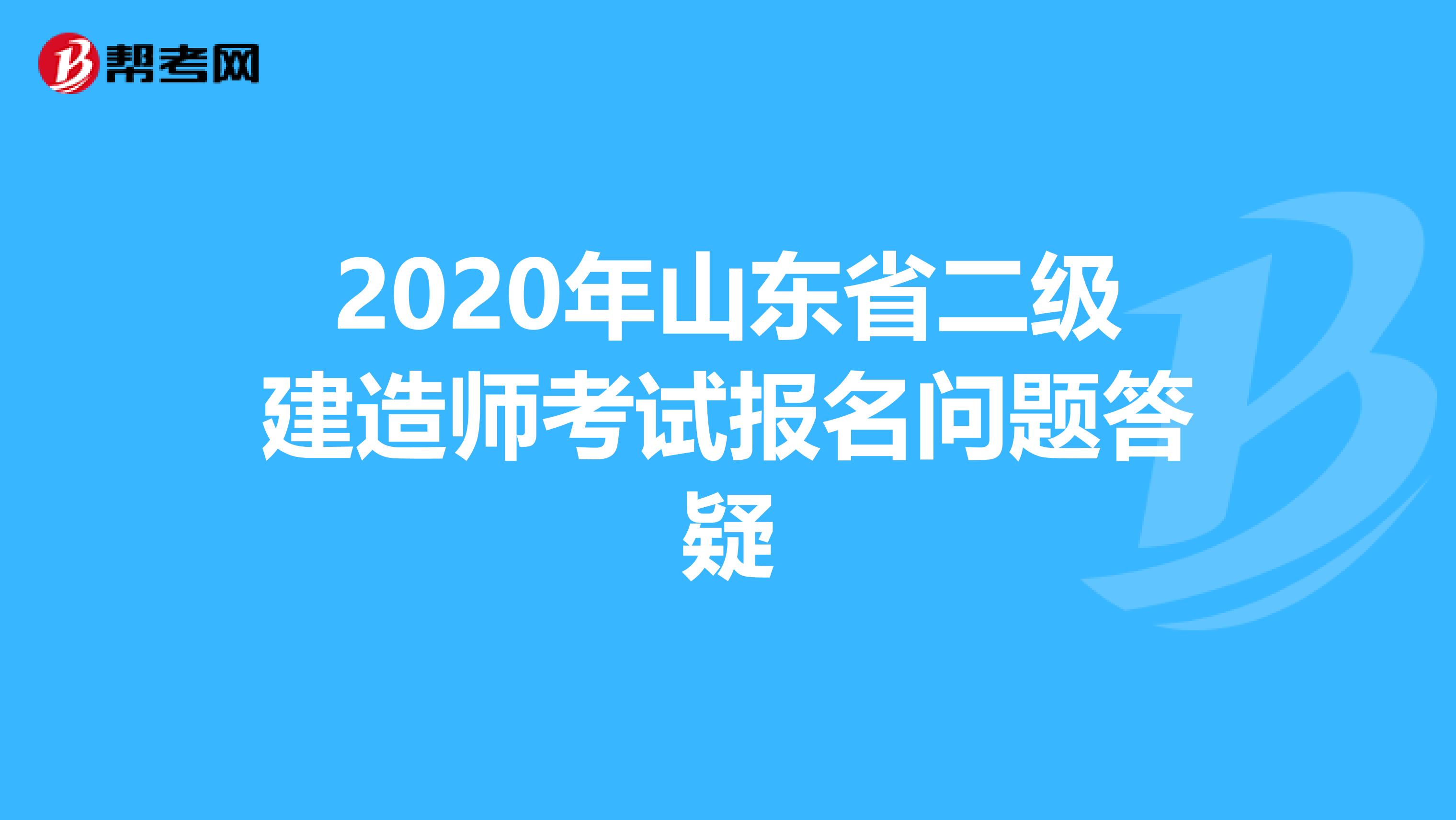 2020年山东省二级建造师考试报名问题答疑