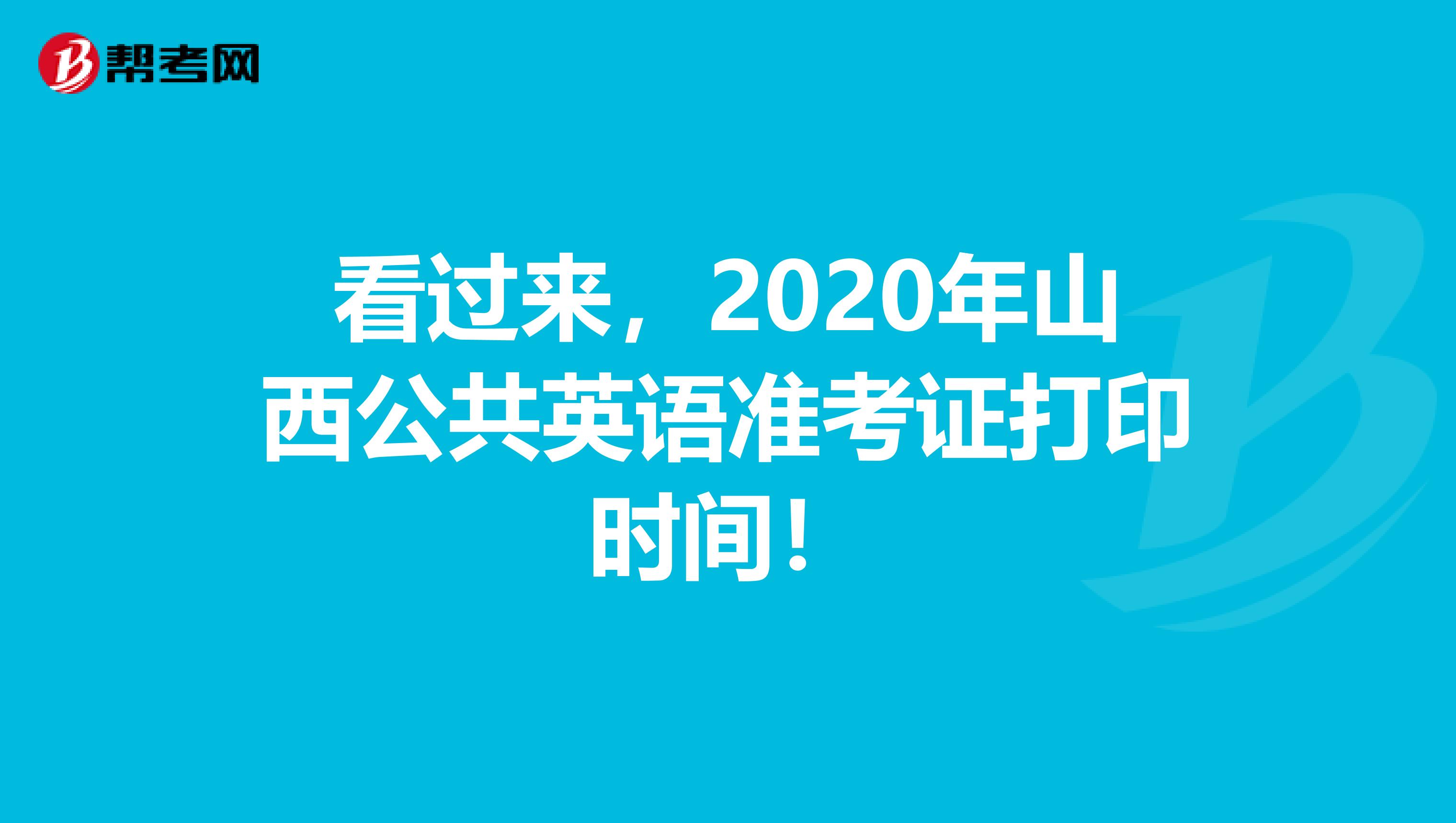 看过来，2020年山西公共英语准考证打印时间！