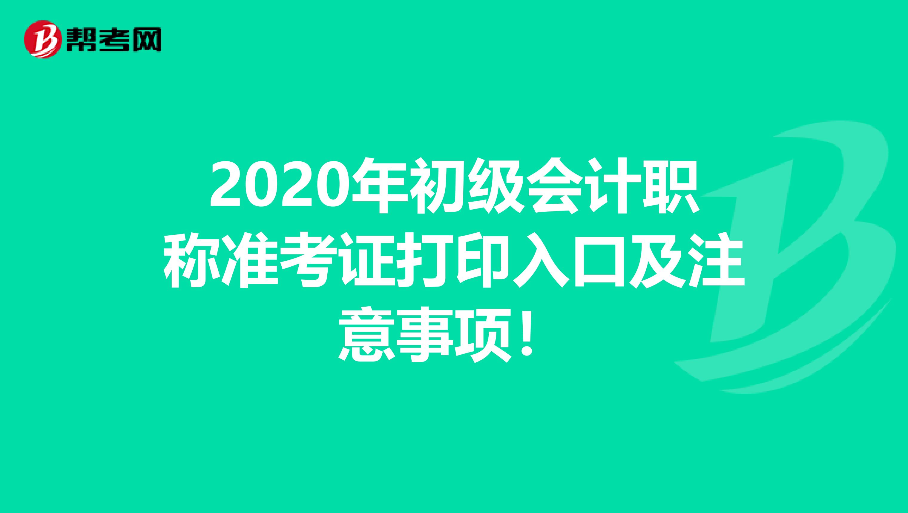 2020年初级会计职称准考证打印入口及注意事项！