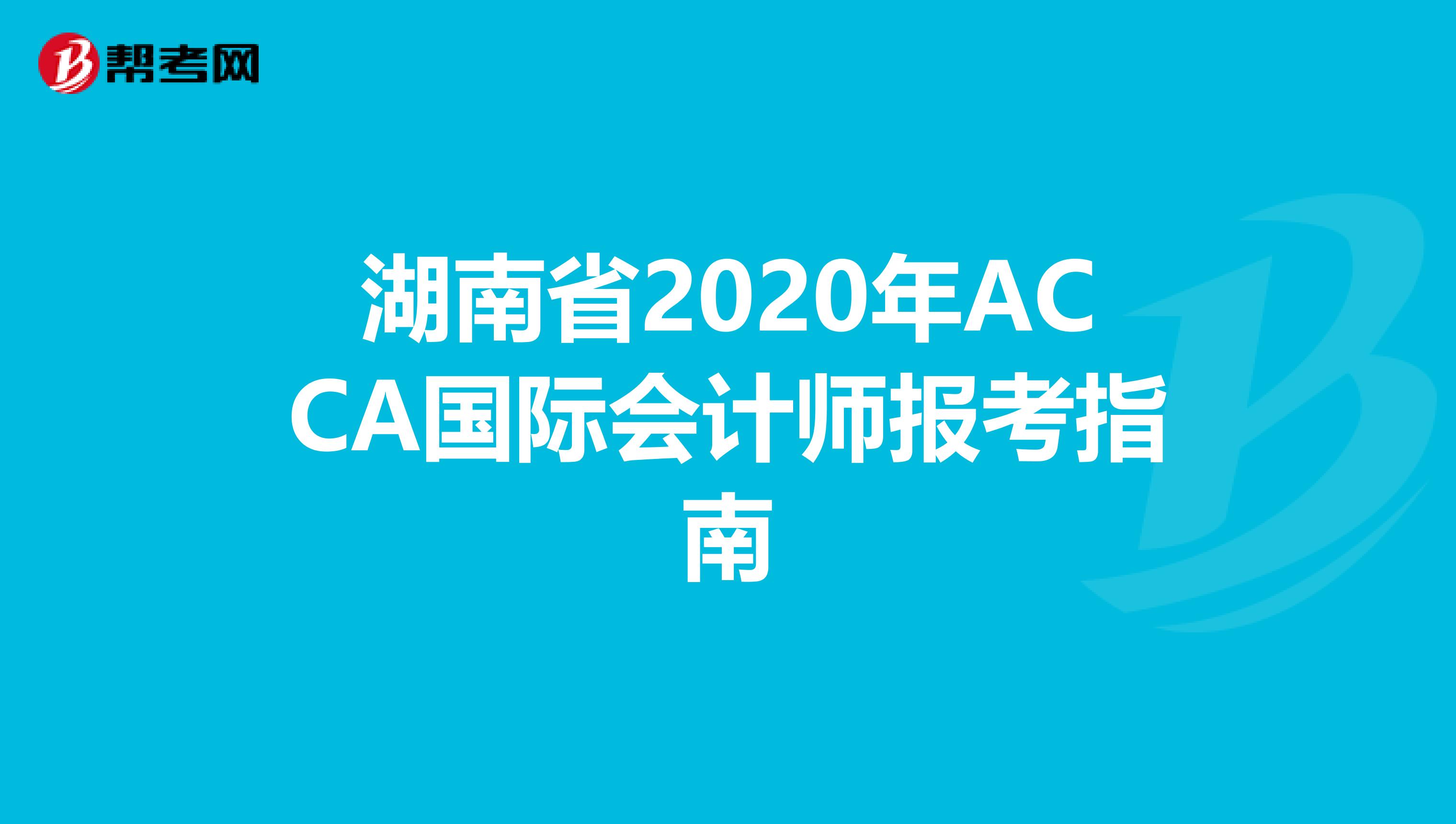 湖南省2020年ACCA国际会计师报考指南