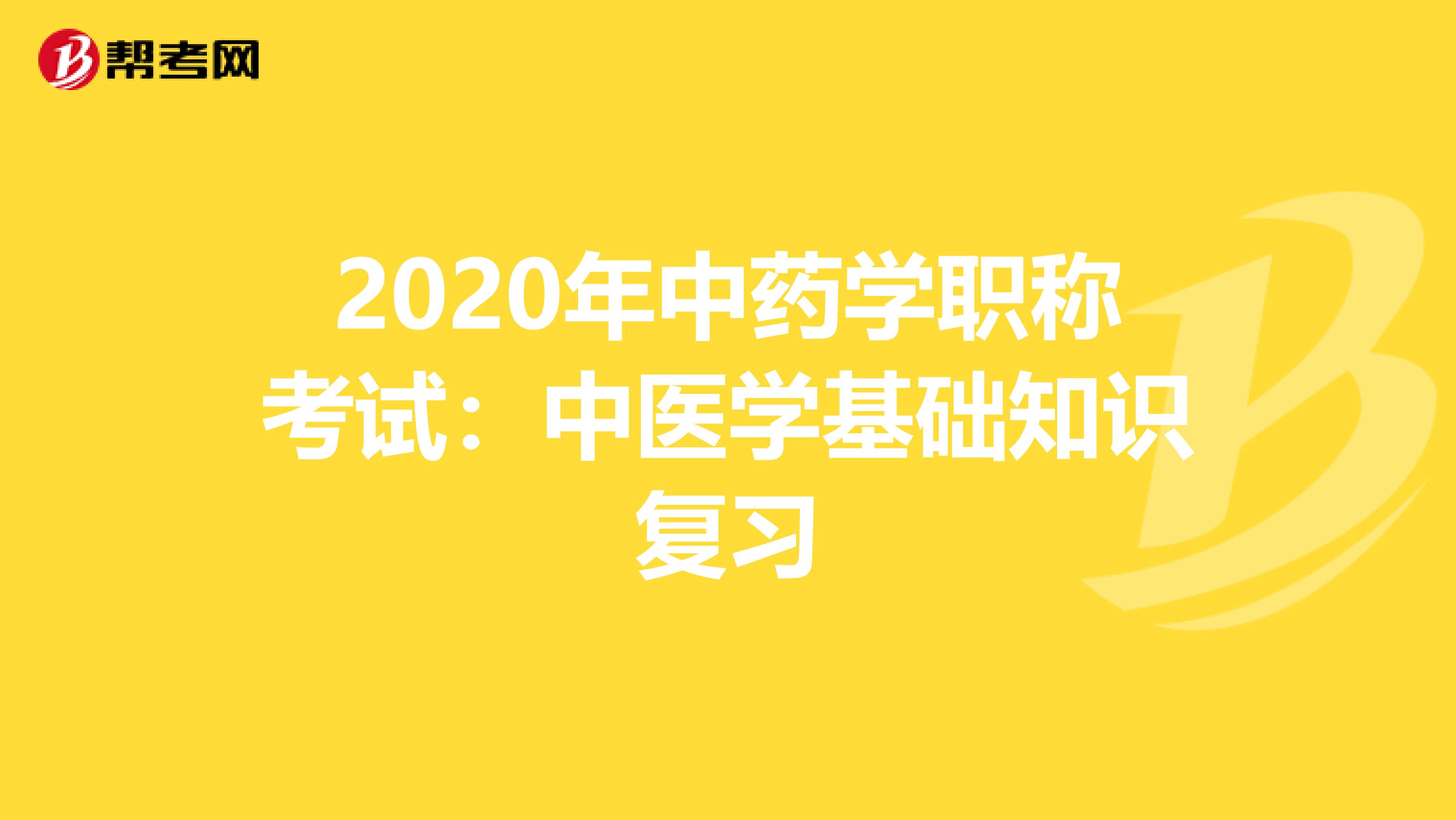 2020年中药学职称考试：中医学基础知识复习