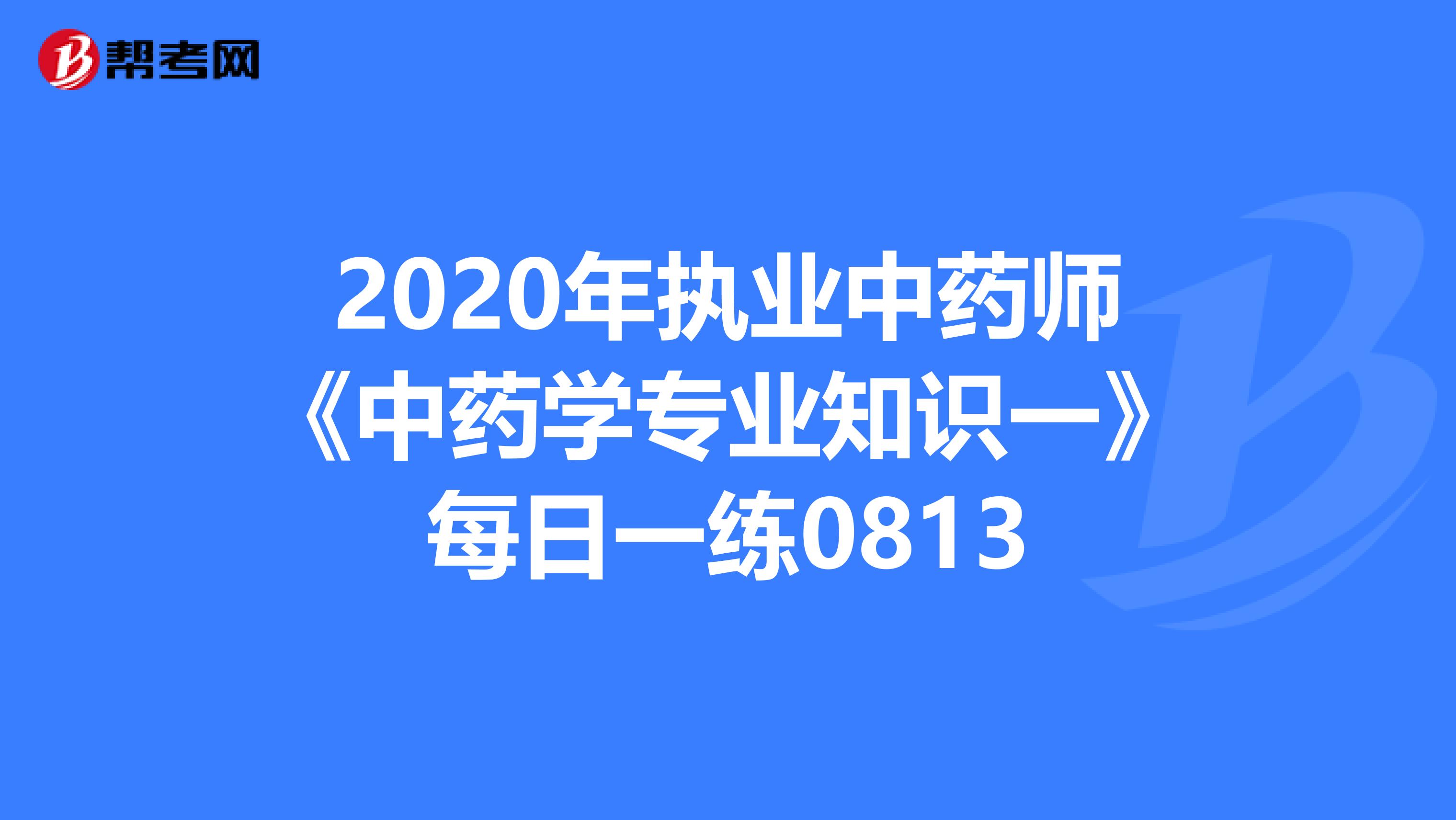 2020年执业中药师《中药学专业知识一》每日一练0813