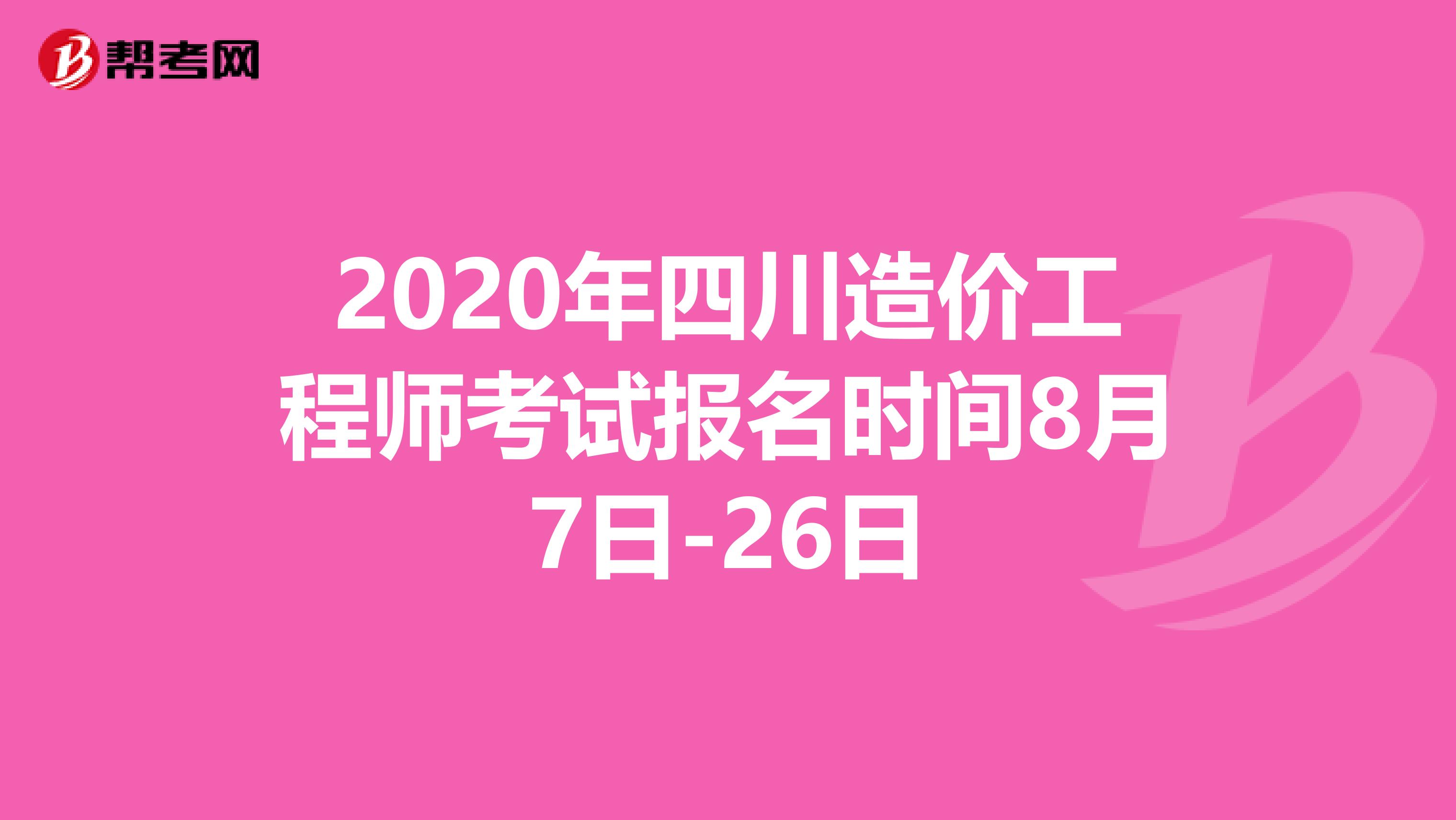 2020年四川造价工程师考试报名时间8月7日-26日