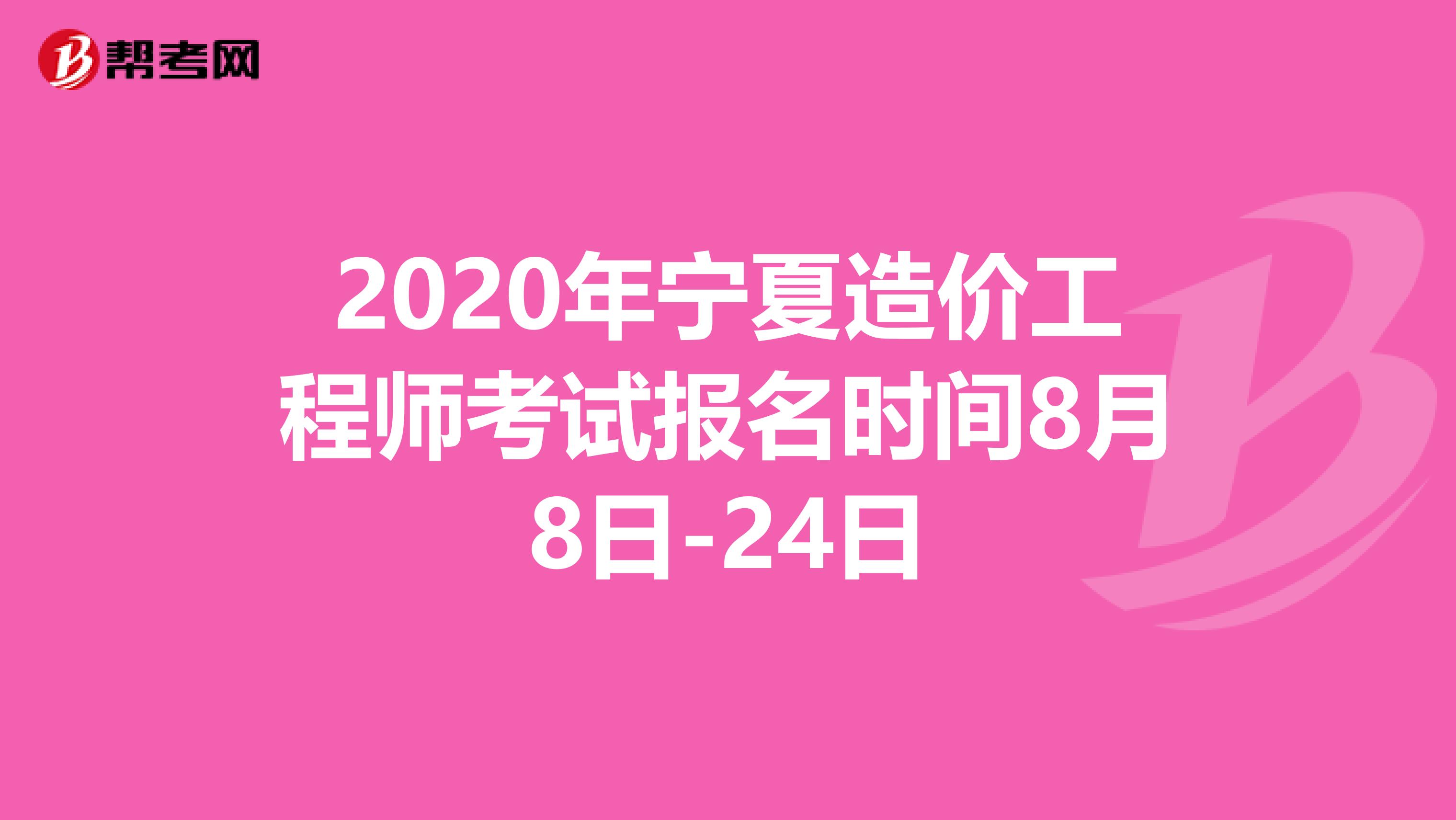 2020年宁夏造价工程师考试报名时间8月8日-24日