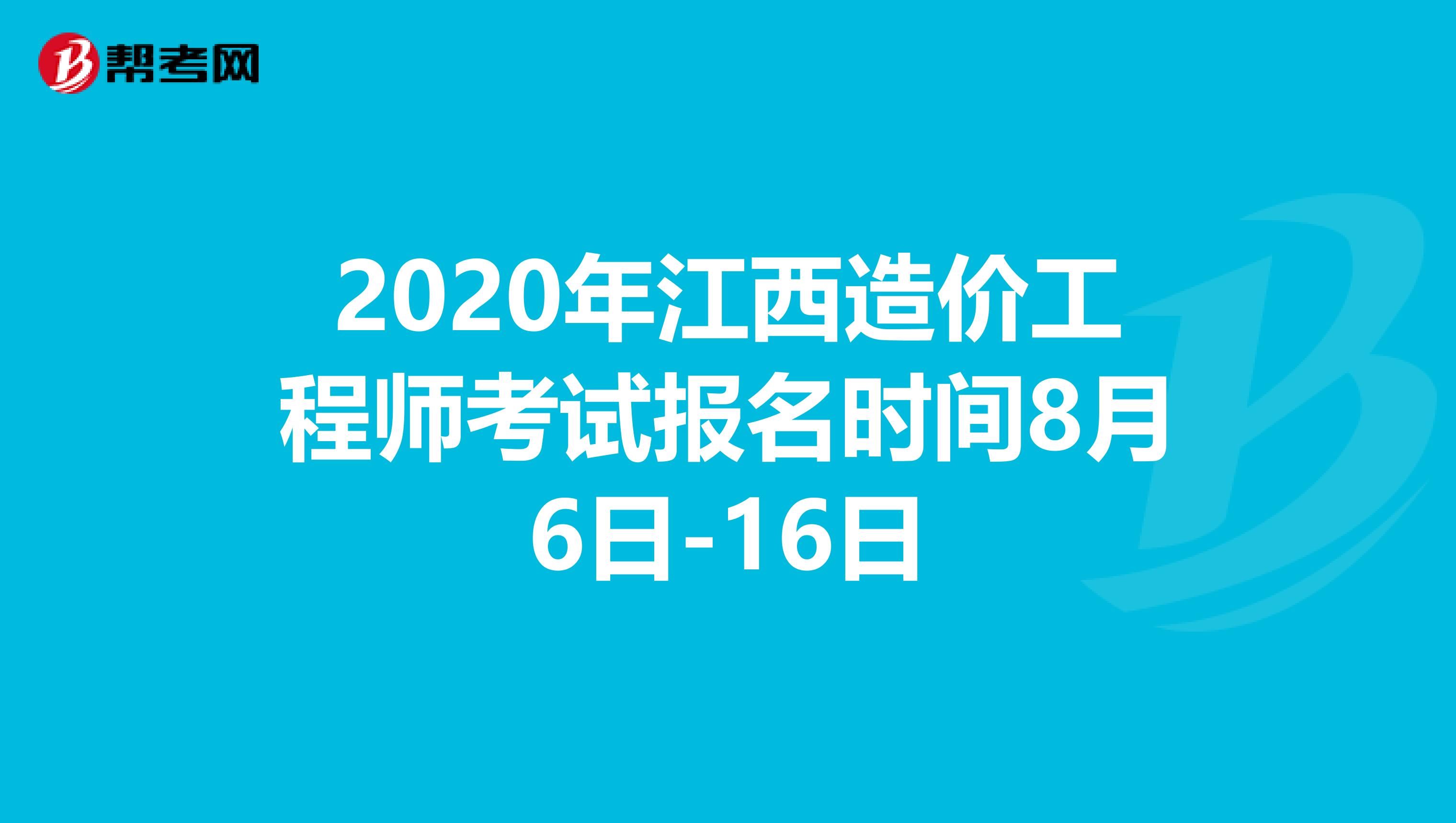 2020年江西造价工程师考试报名时间8月6日-16日