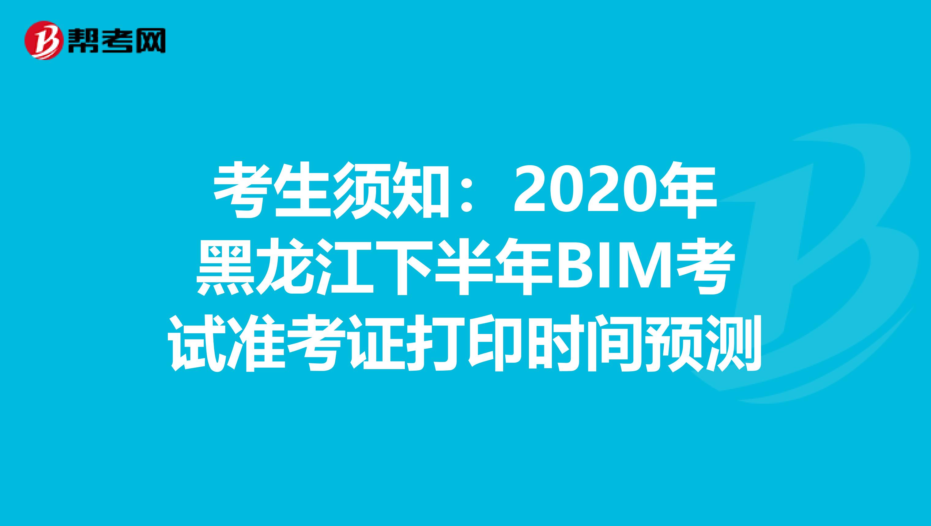 考生须知：2020年黑龙江下半年BIM考试准考证打印时间预测