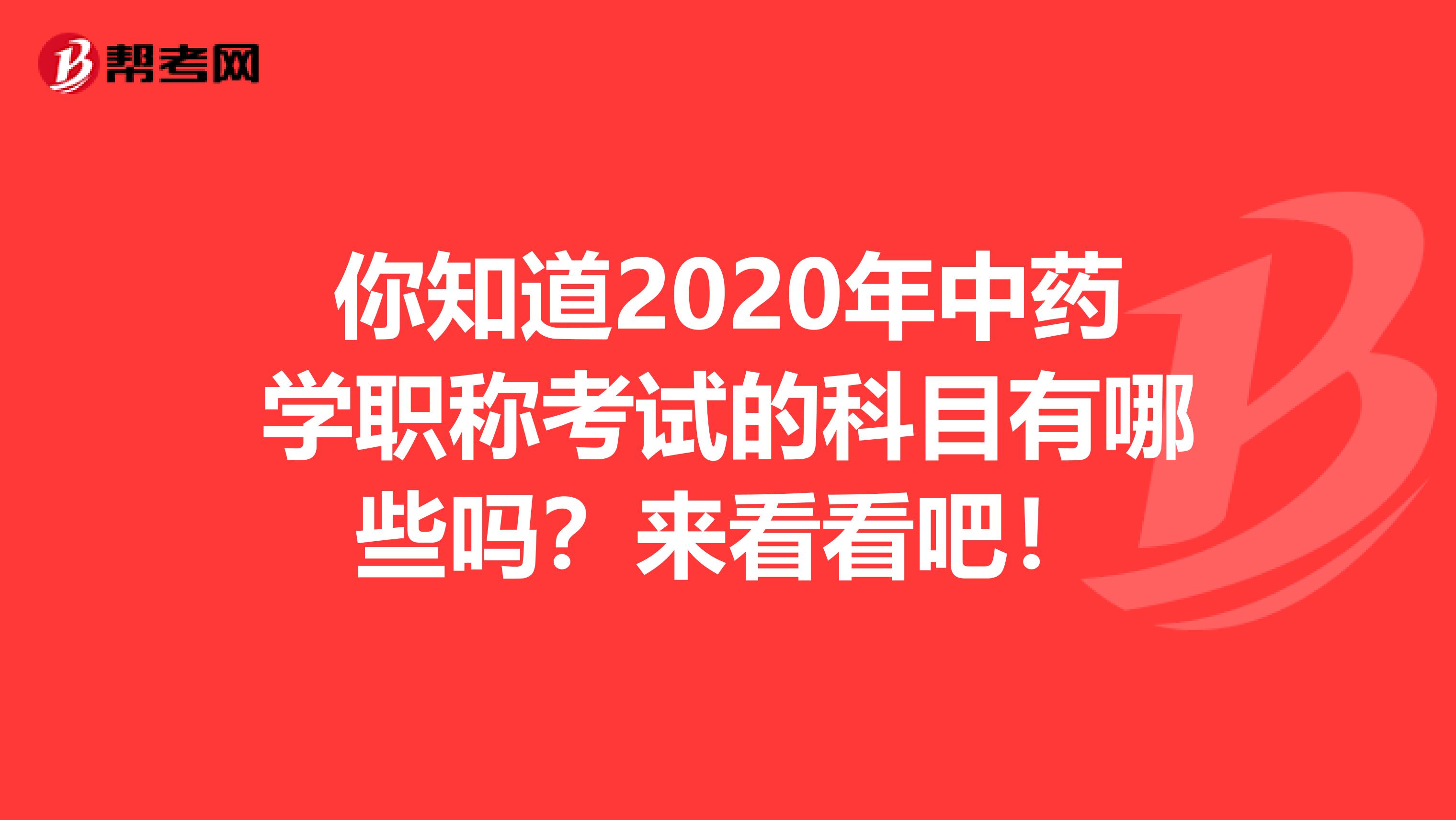 你知道2020年中药学职称考试的科目有哪些吗？来看看吧！