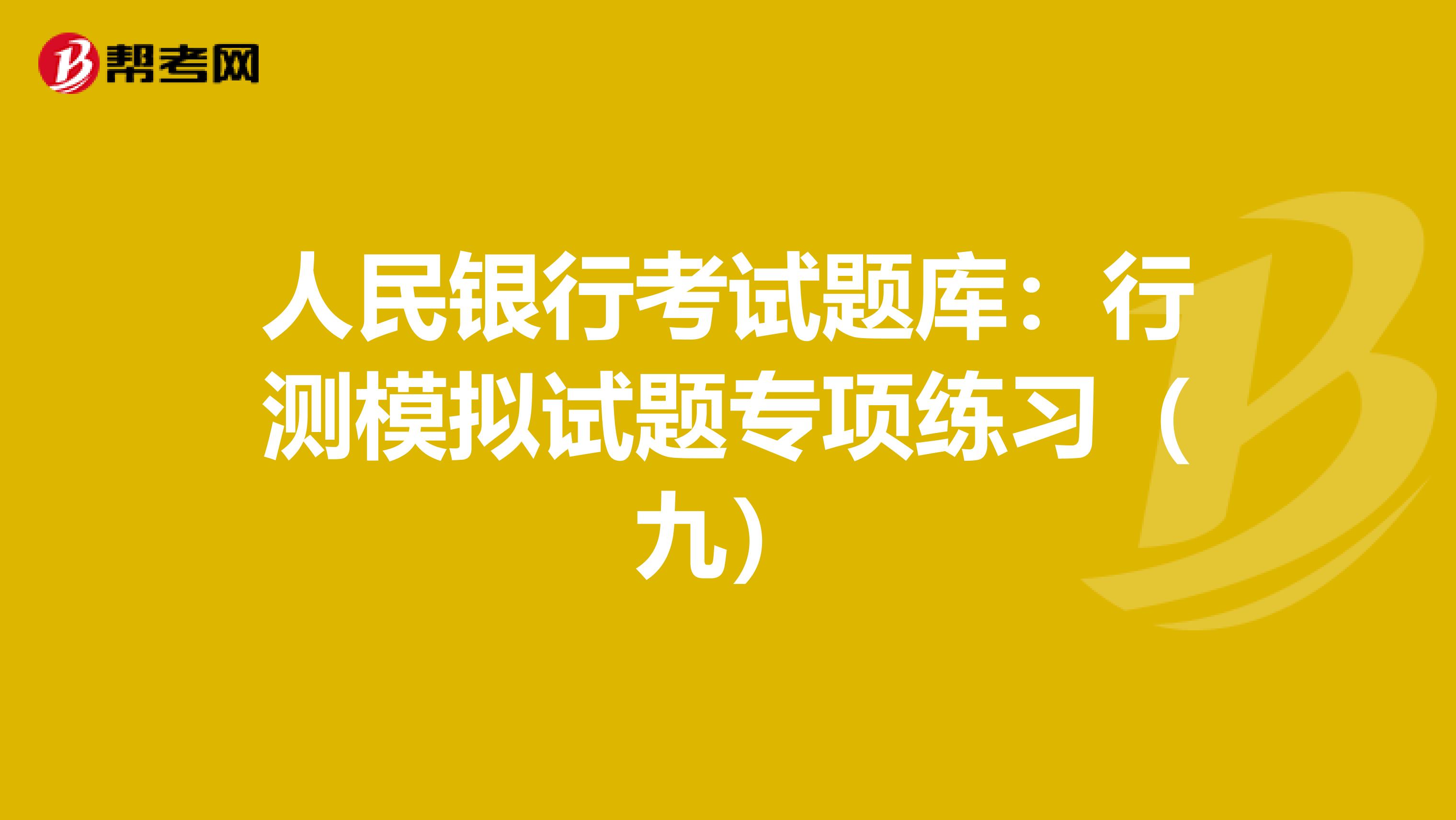 人民银行考试题库：行测模拟试题专项练习（九）