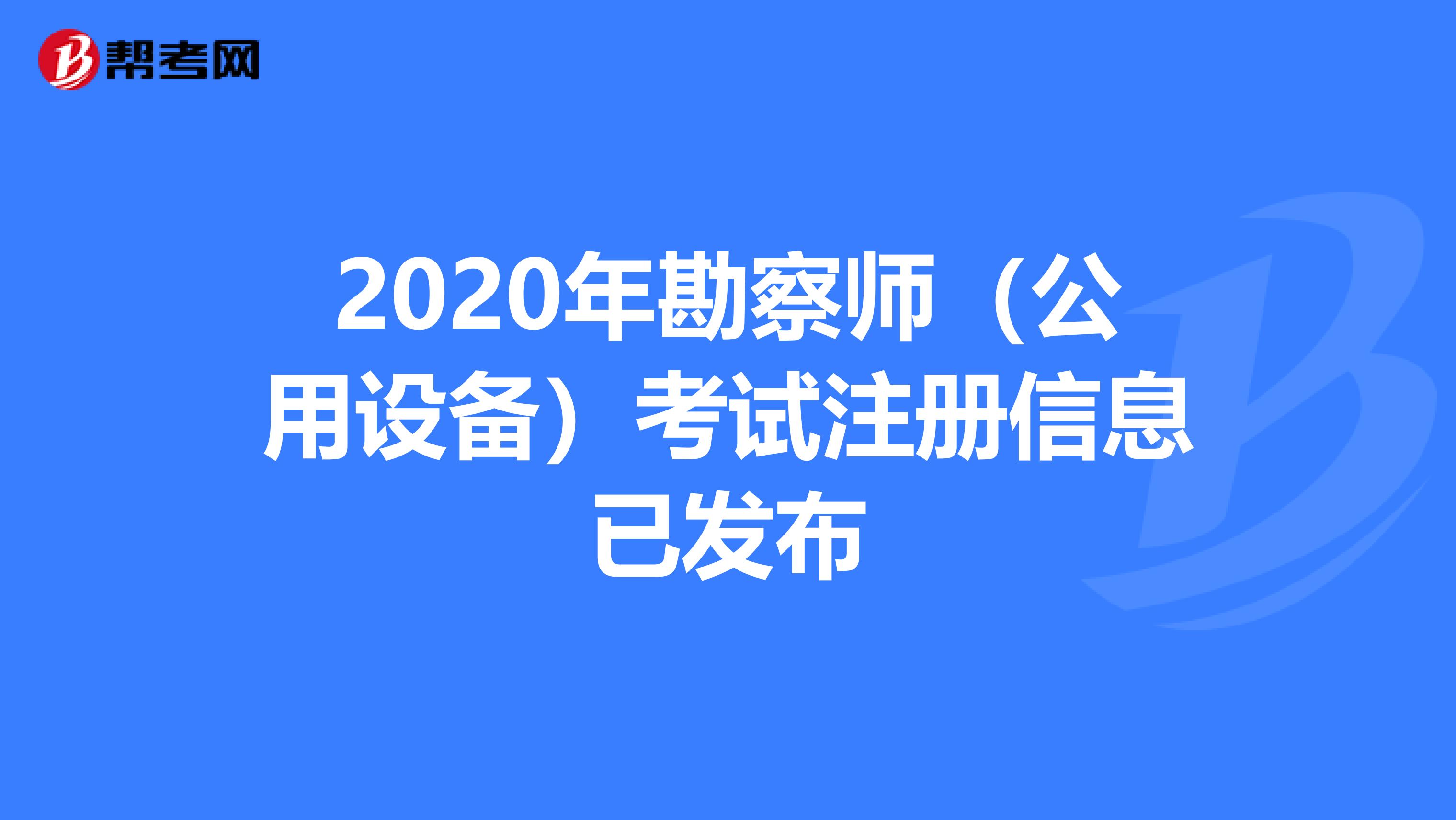 2020年勘察师（公用设备）考试注册信息已发布