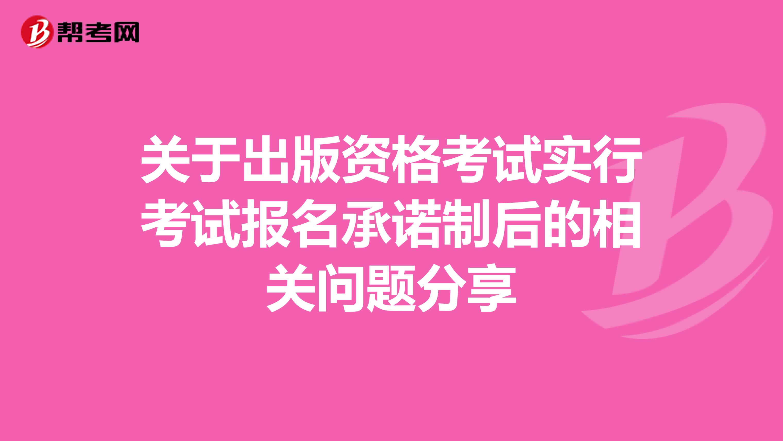 关于出版资格考试实行考试报名承诺制后的相关问题分享