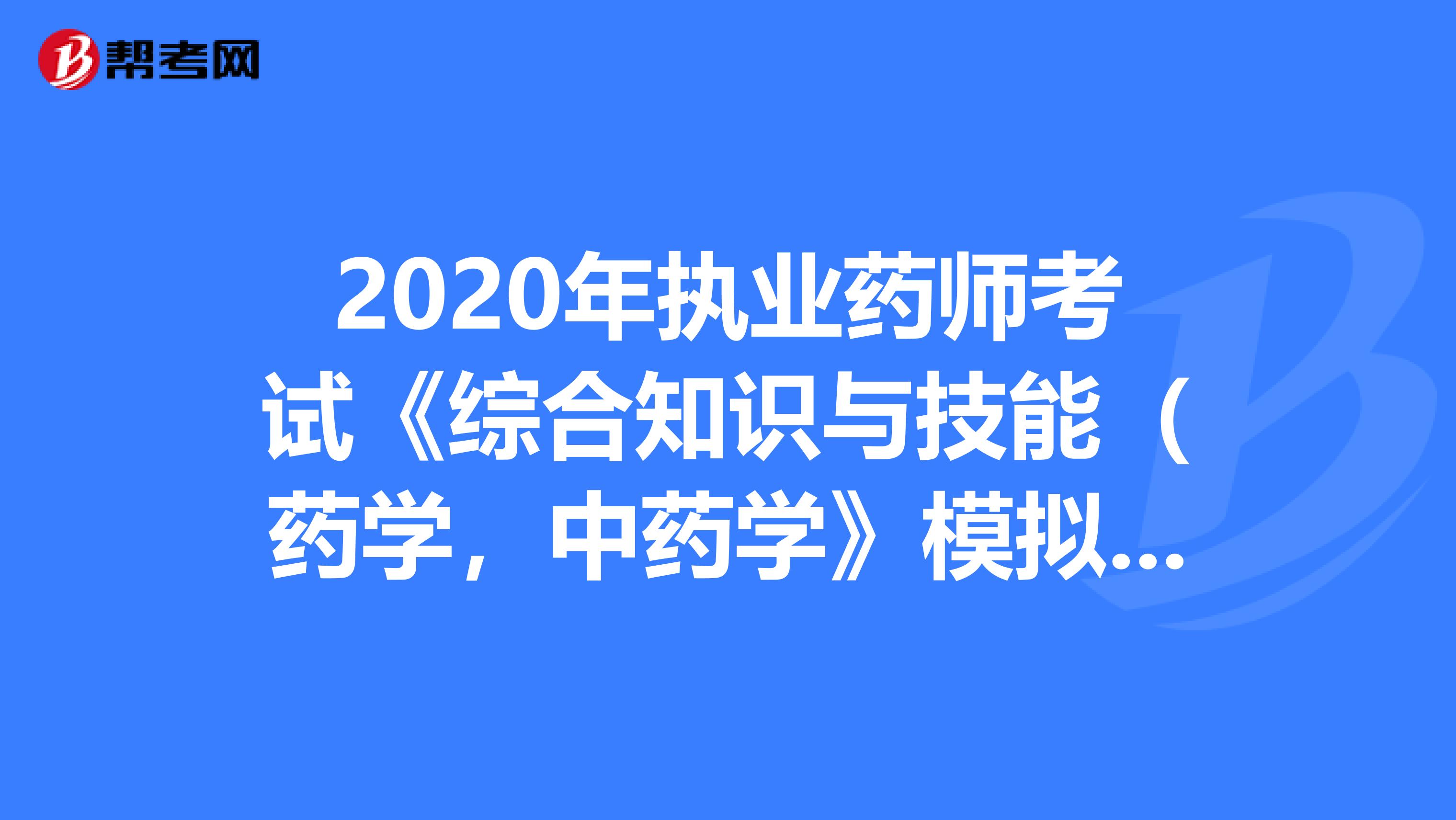 2020年执业药师考试《综合知识与技能（药学，中药学》模拟试题0813