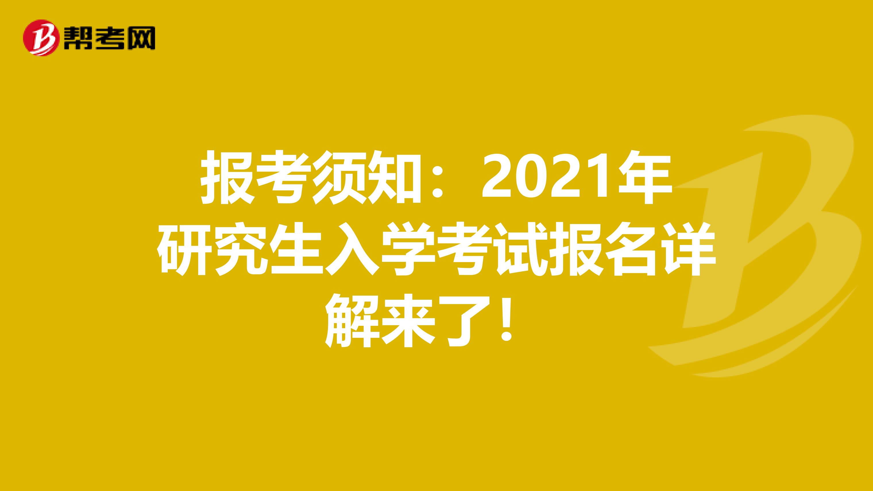 报考须知：2021年研究生入学考试报名详解来了！