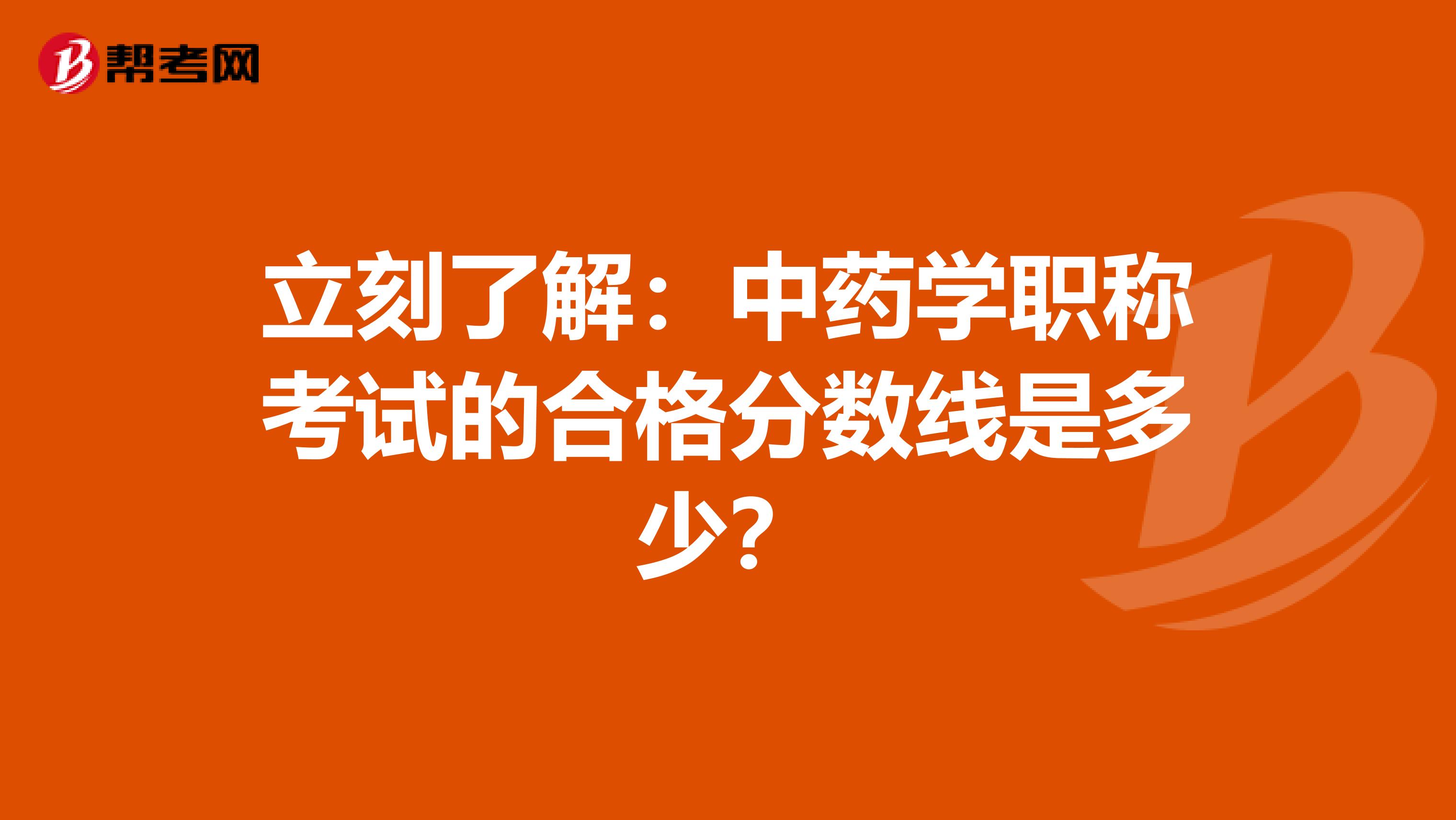 立刻了解：中药学职称考试的合格分数线是多少？