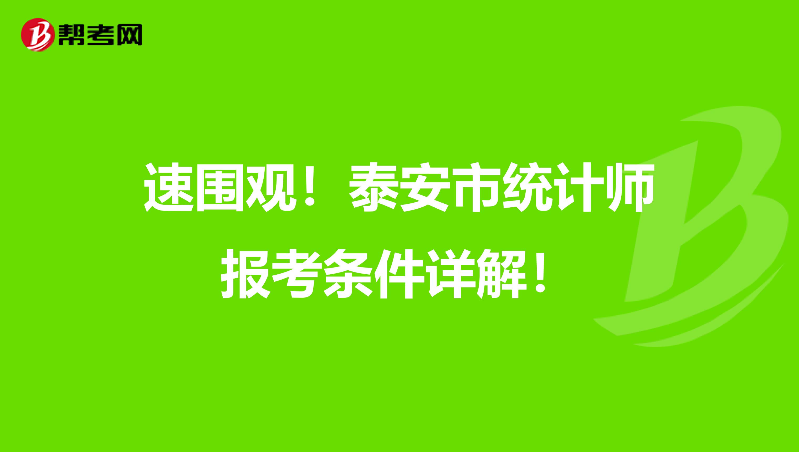 速围观！泰安市统计师报考条件详解！