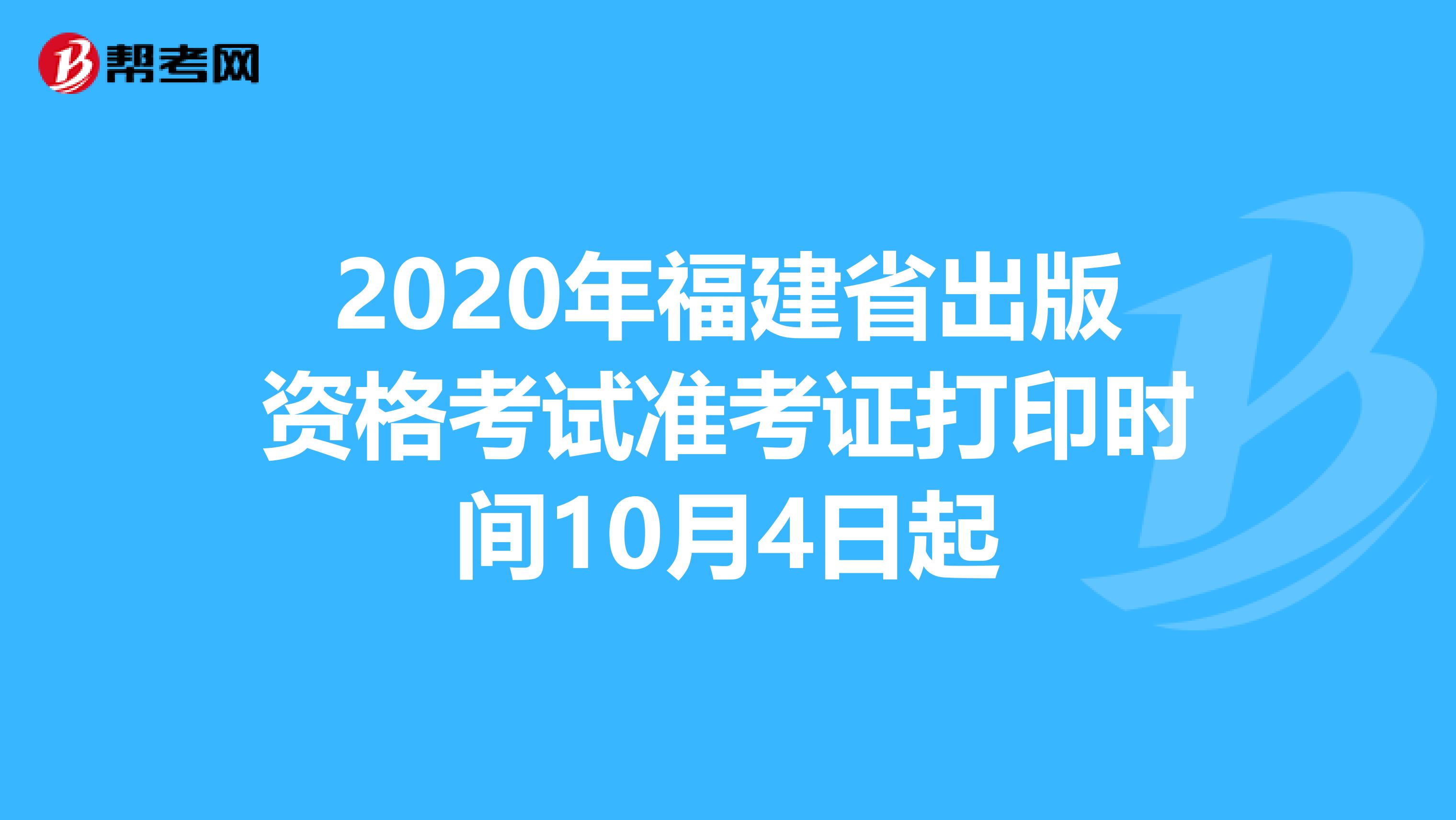 2020年福建省出版资格考试准考证打印时间10月4日起