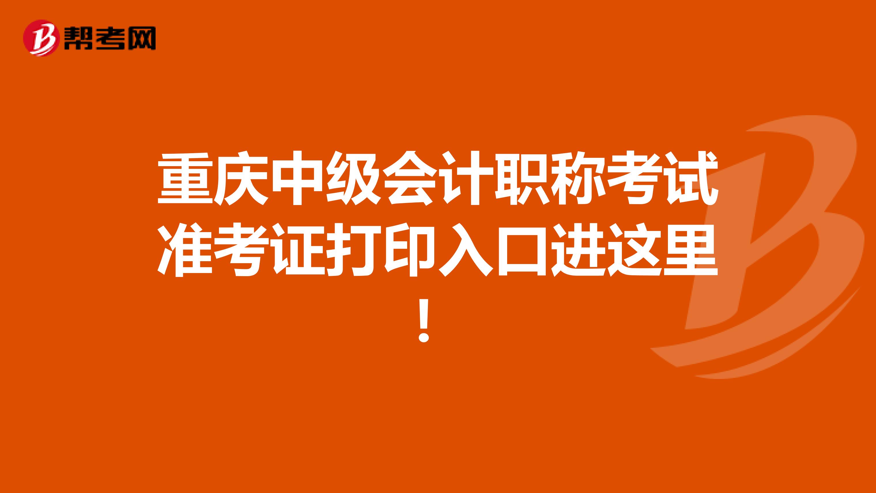 重庆中级会计职称考试准考证打印入口进这里！