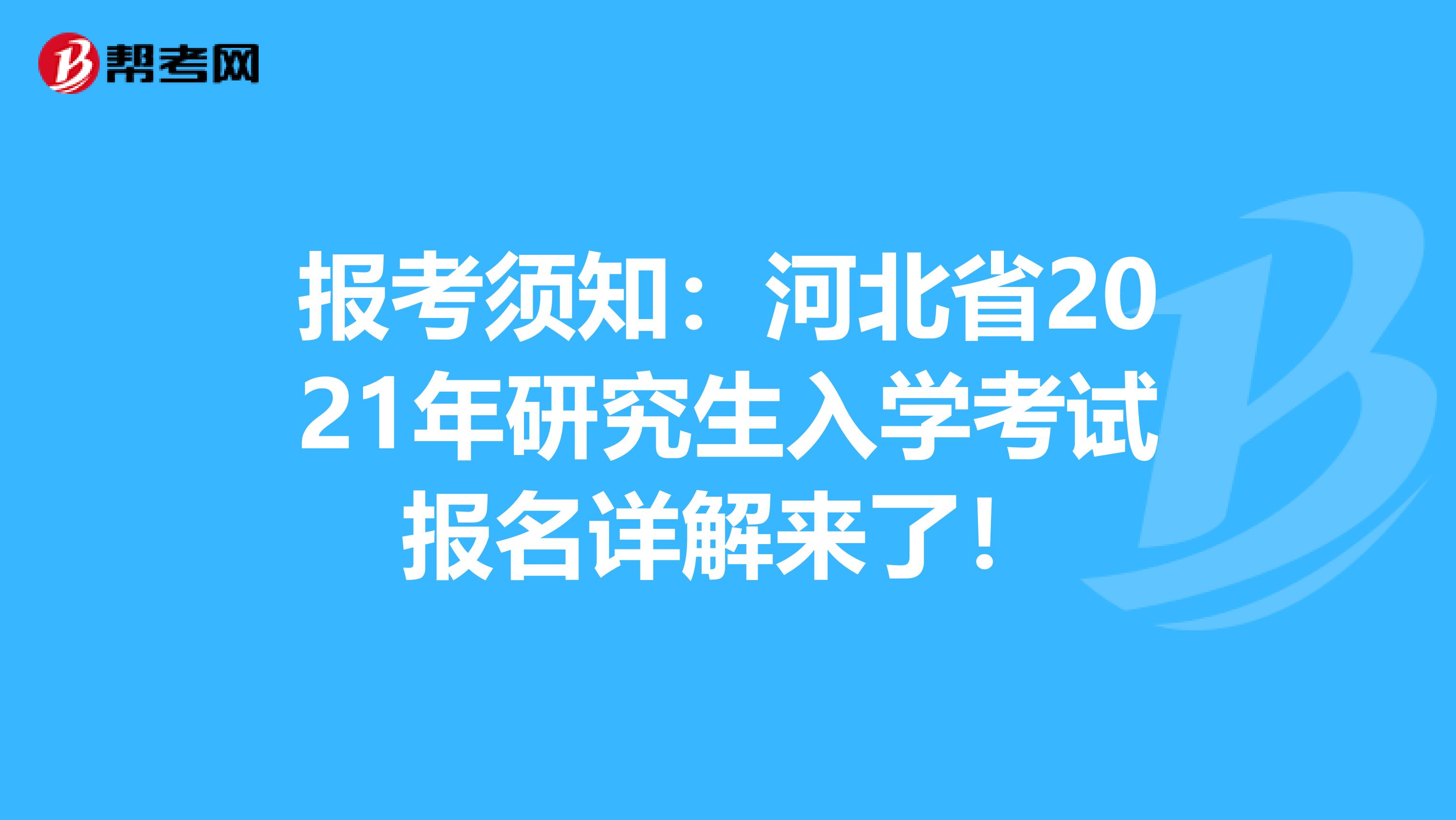 报考须知：河北省2021年研究生入学考试报名详解来了！
