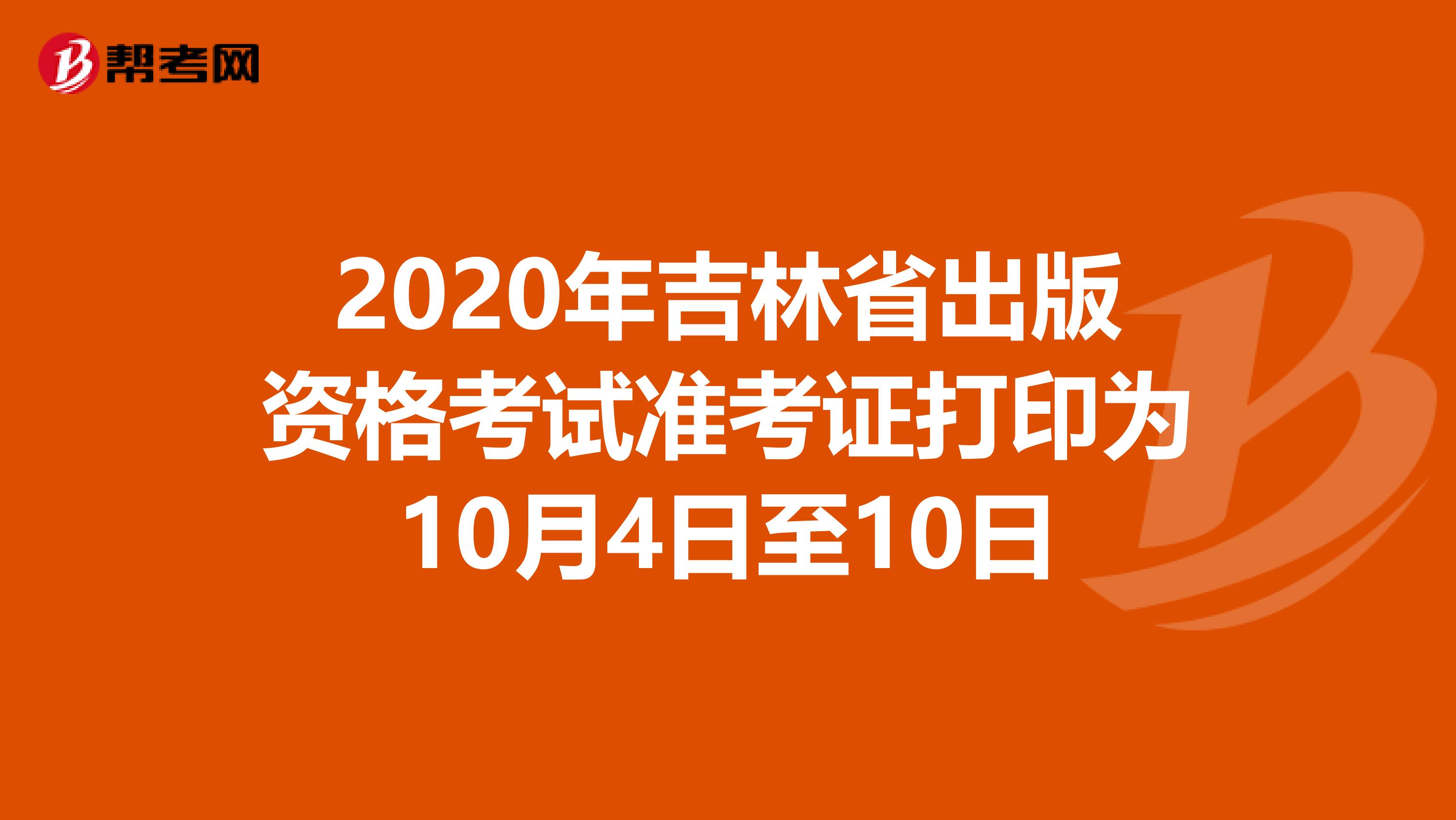 2020年吉林省出版资格考试准考证打印为10月4日至10日