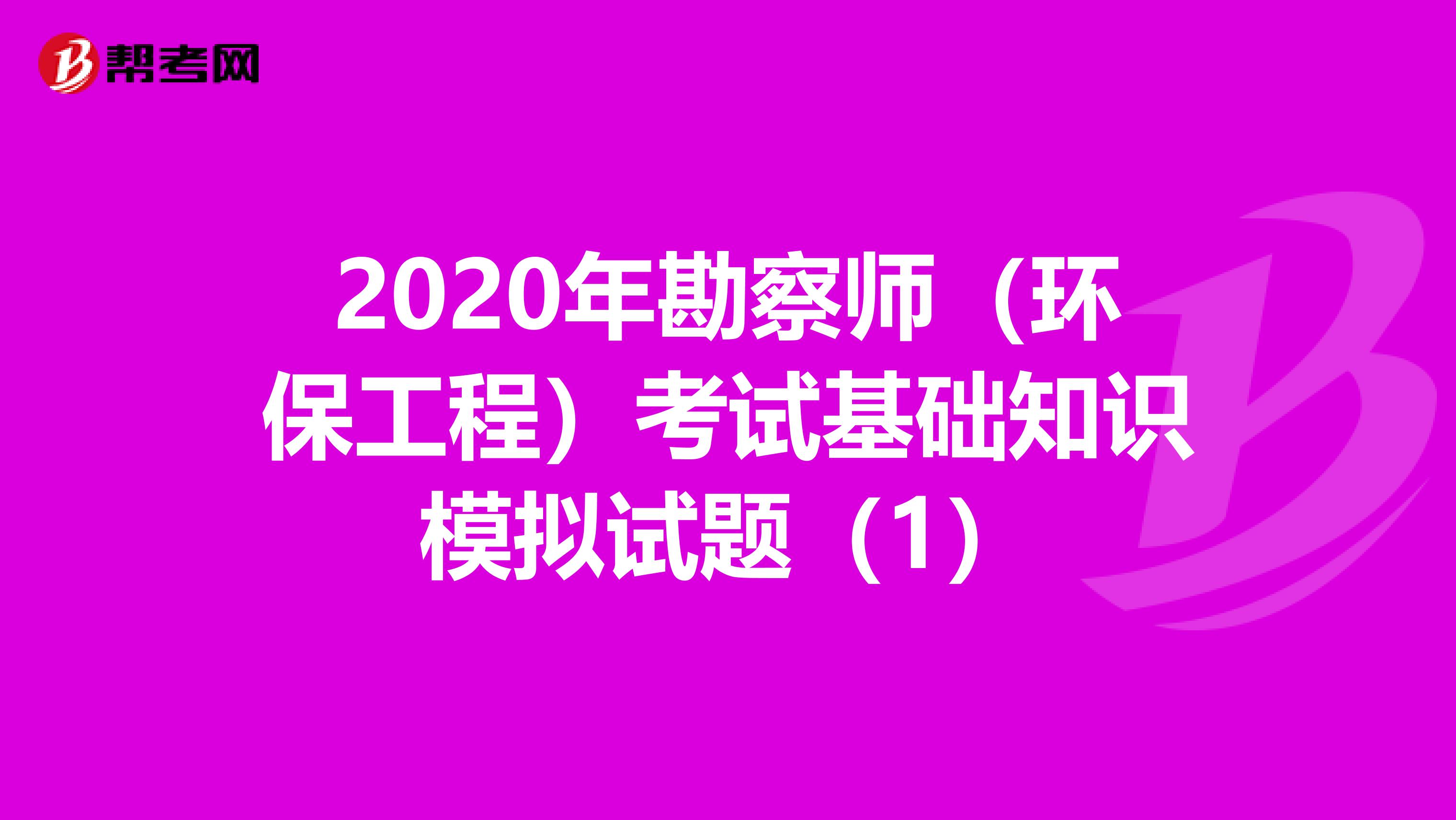 2020年勘察师（环保工程）考试基础知识模拟试题（1）