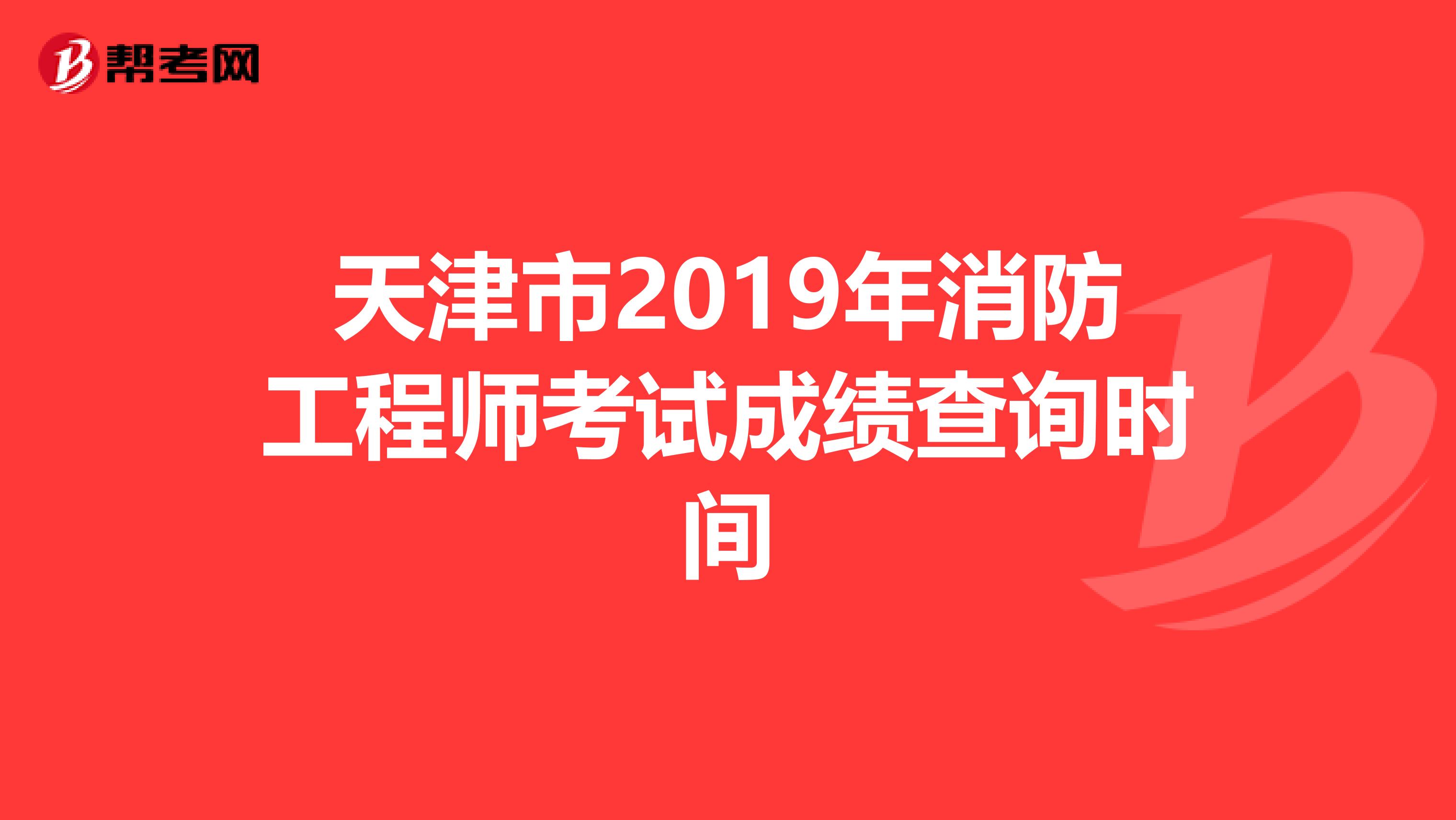 天津市2019年消防工程师考试成绩查询时间