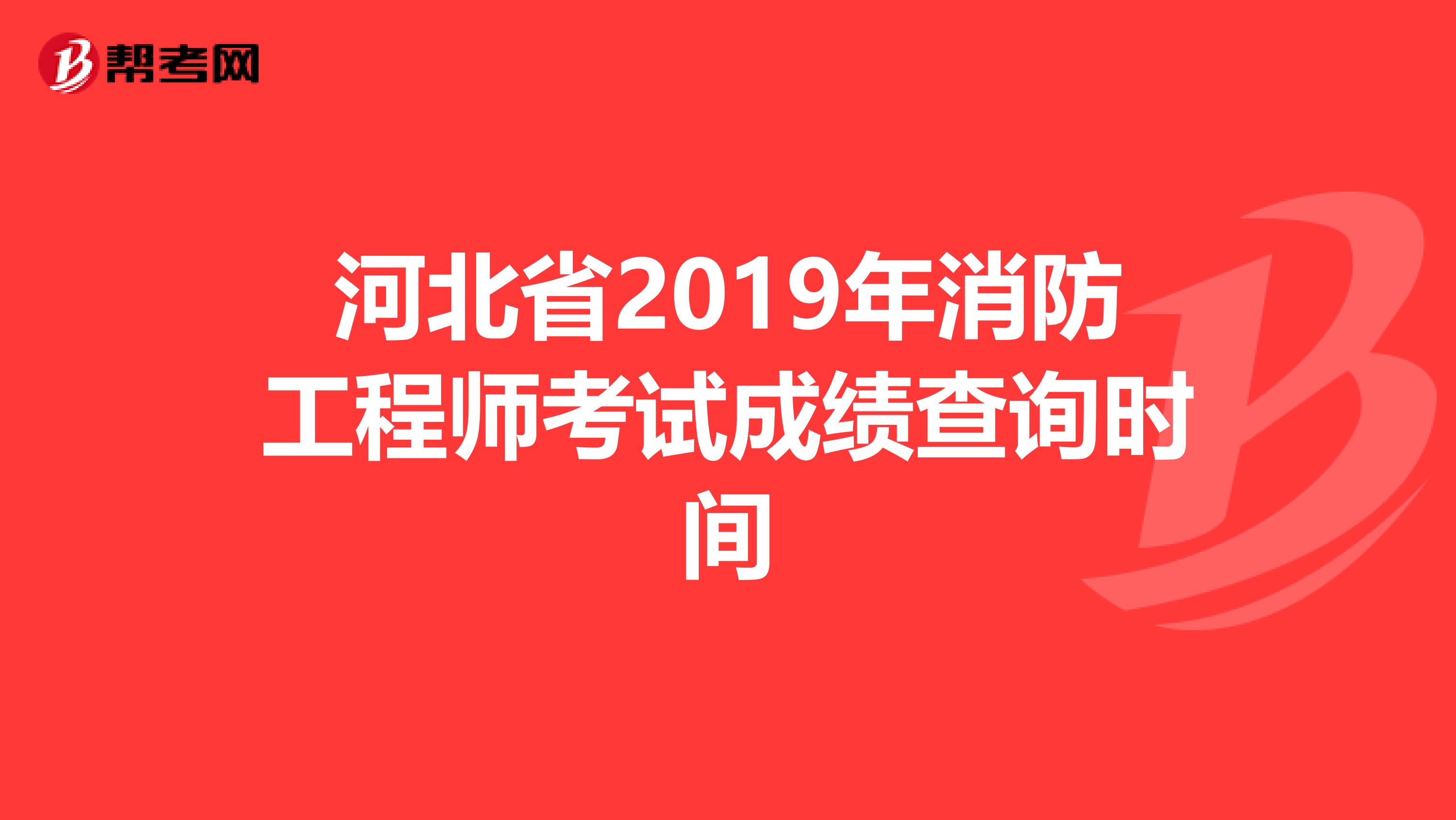 河北省2019年消防工程师考试成绩查询时间