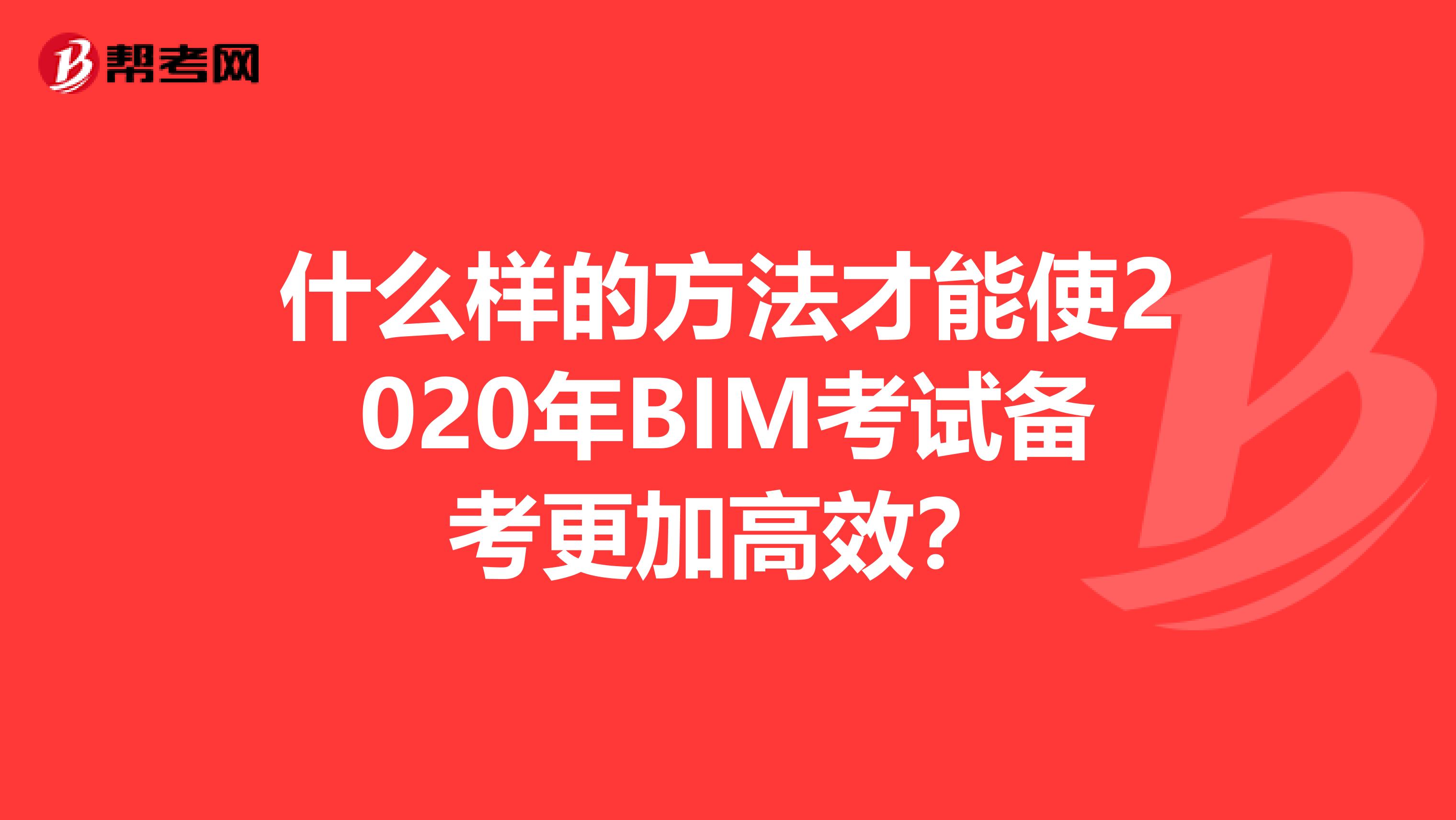 什么样的方法才能使2020年BIM考试备考更加高效？