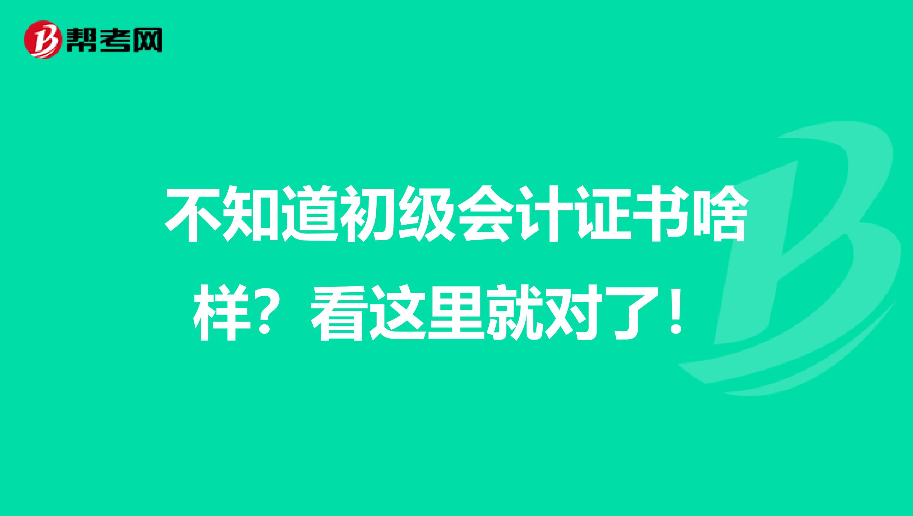 不知道初级会计证书啥样？看这里就对了！