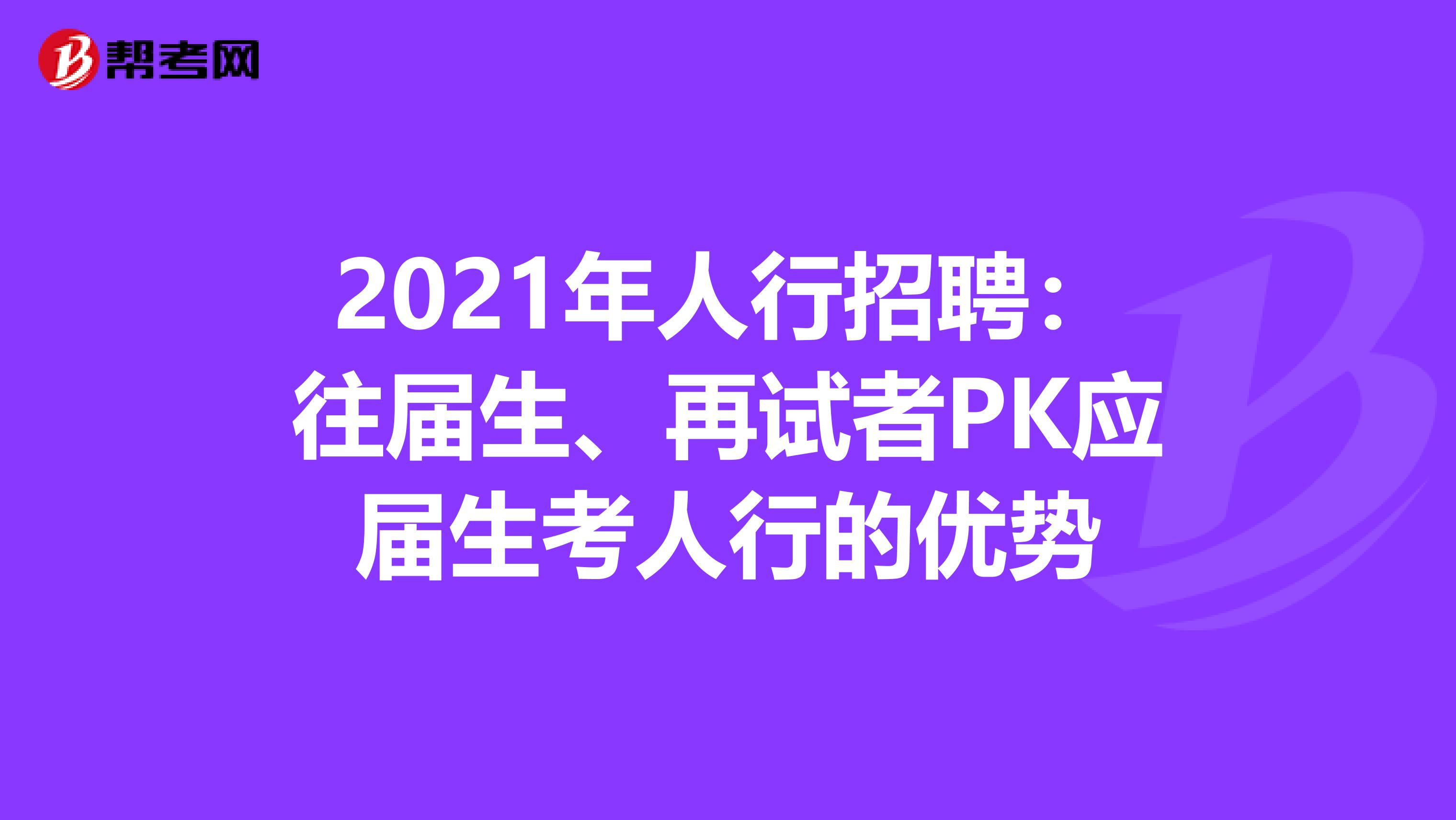 2021年人行招聘：往届生、再试者PK应届生考人行的优势
