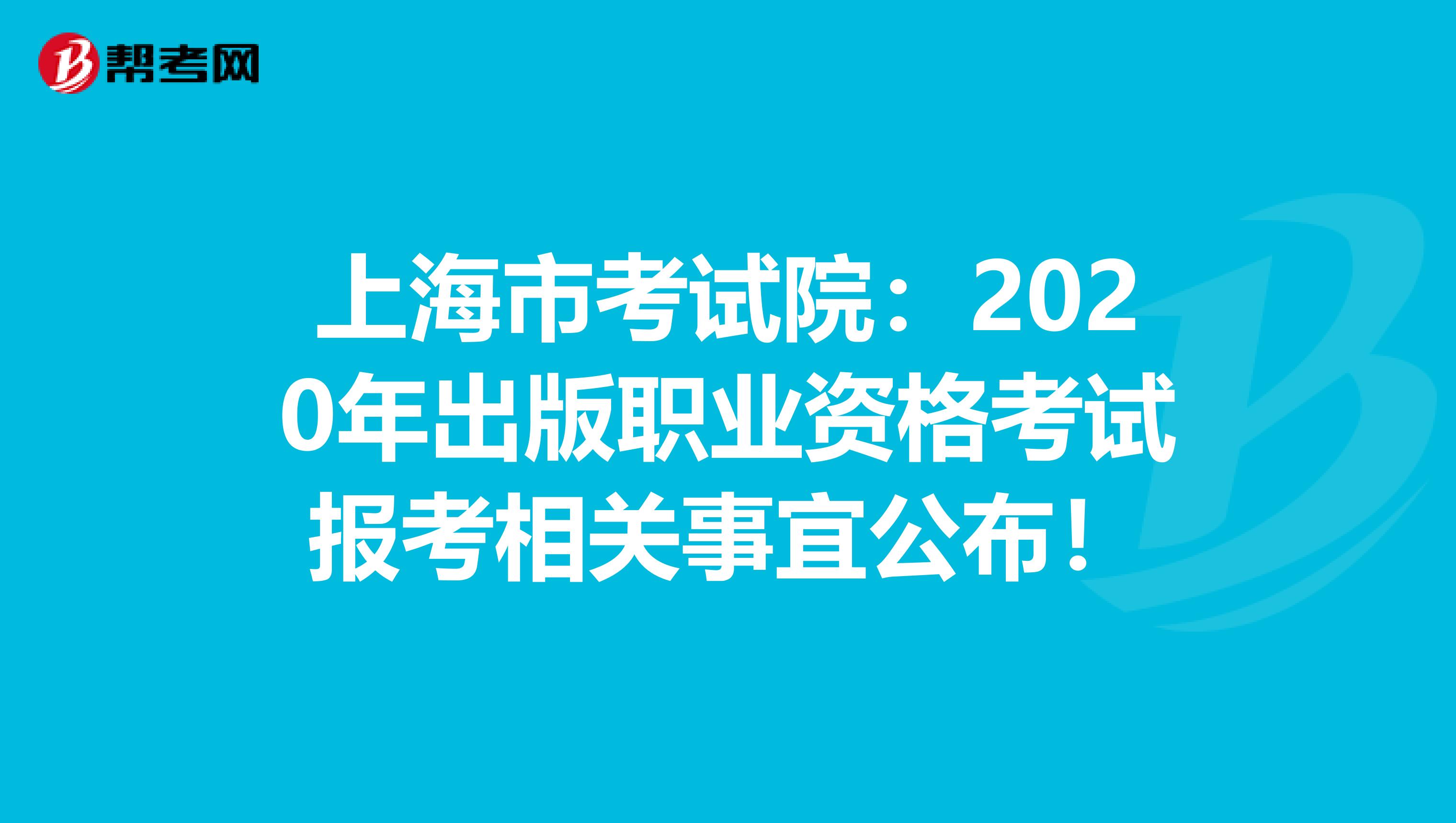 上海市考试院：2020年出版职业资格考试报考相关事宜公布！