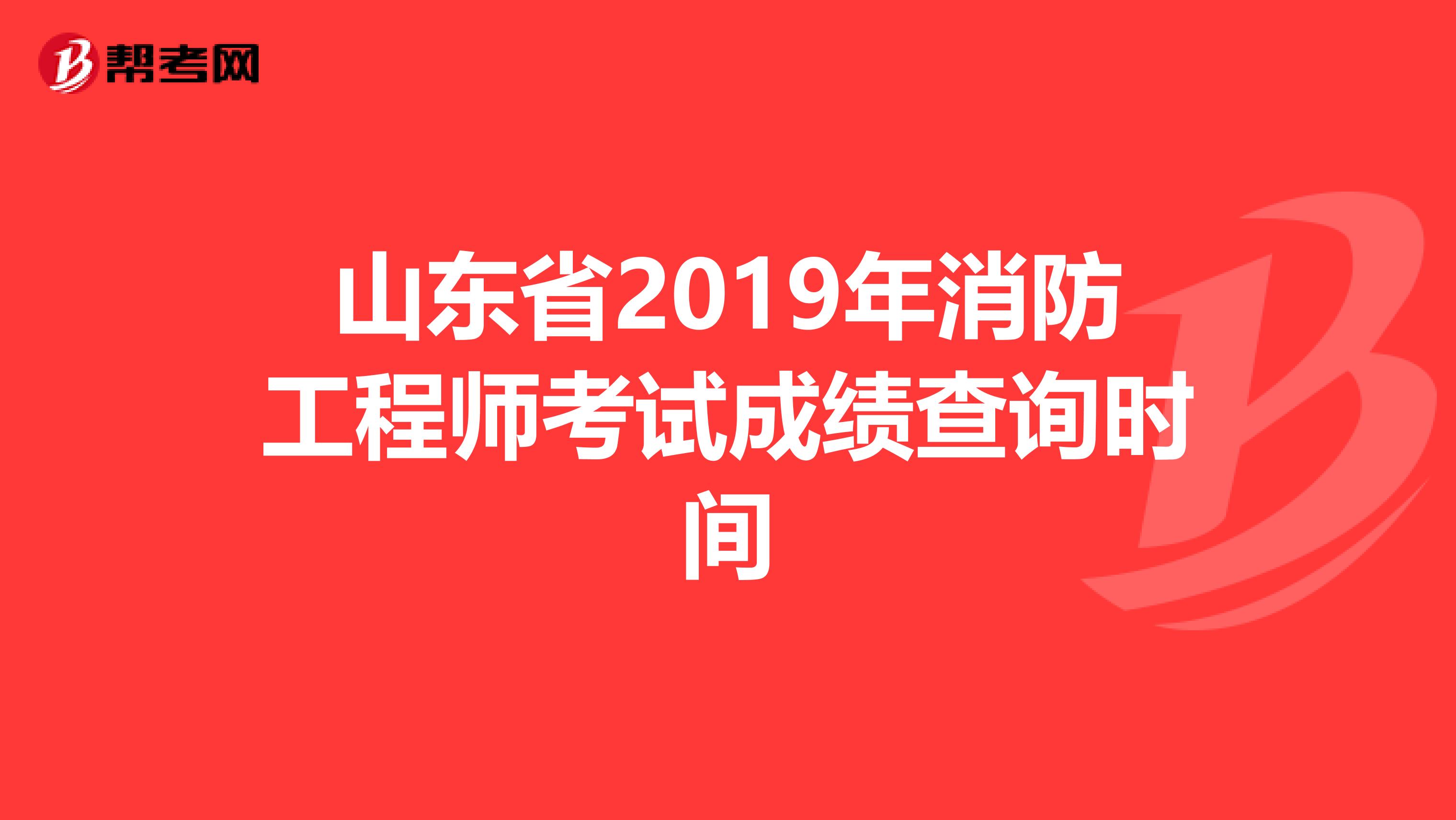 山东省2019年消防工程师考试成绩查询时间