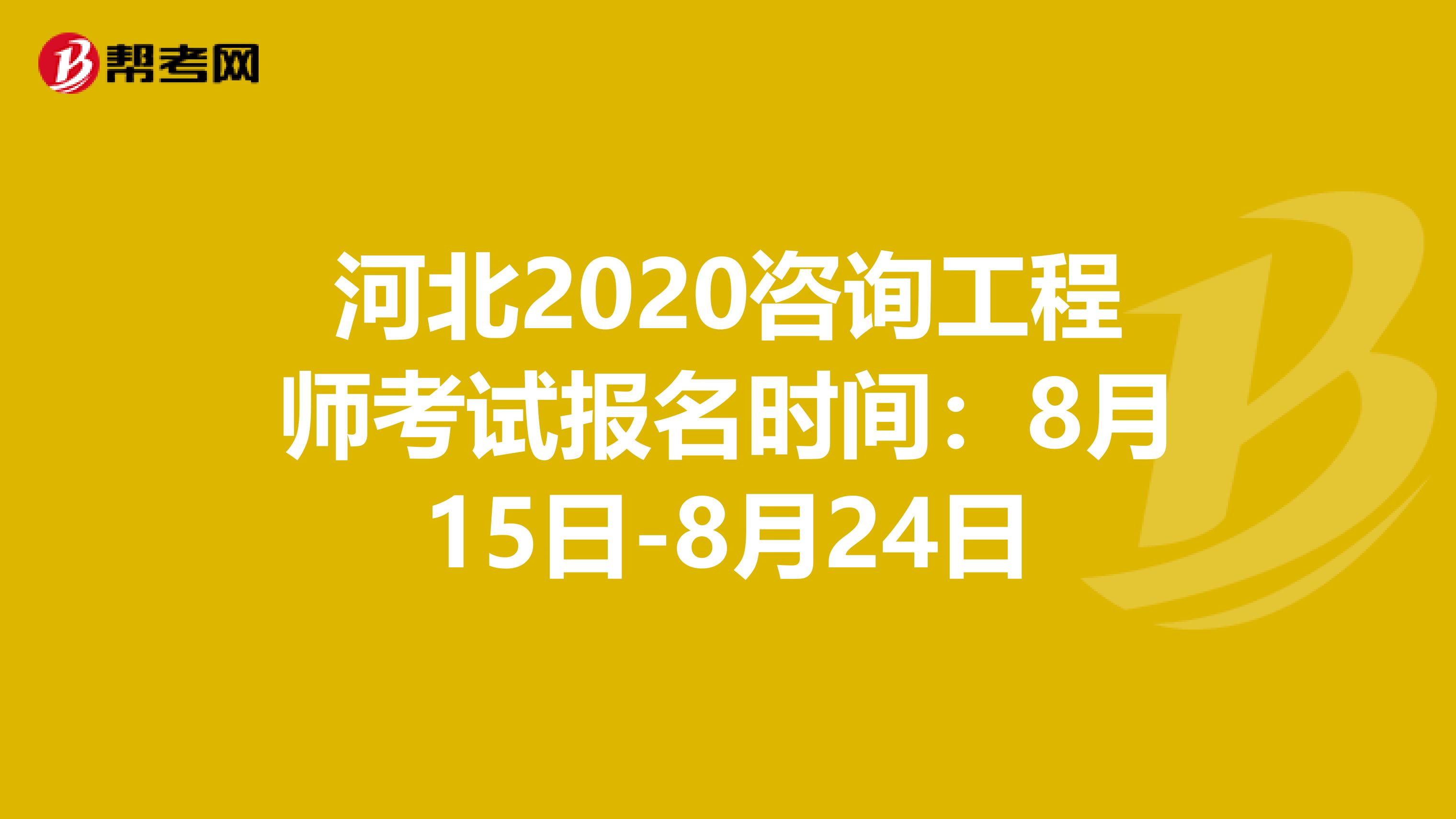 河北2020咨询工程师考试报名时间：8月15日-8月24日