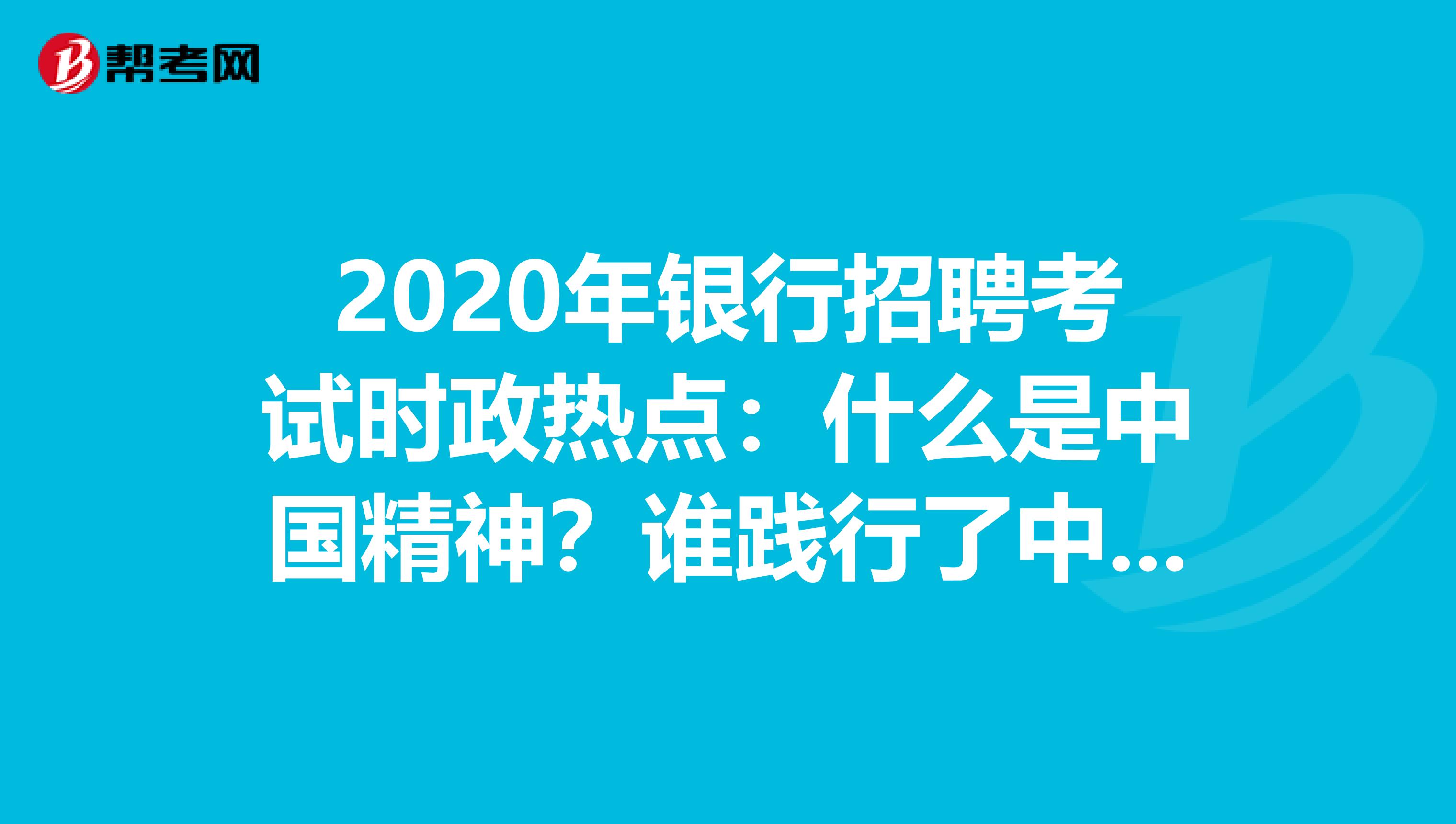 2020年银行招聘考试时政热点：什么是中国精神？谁践行了中国精神？
