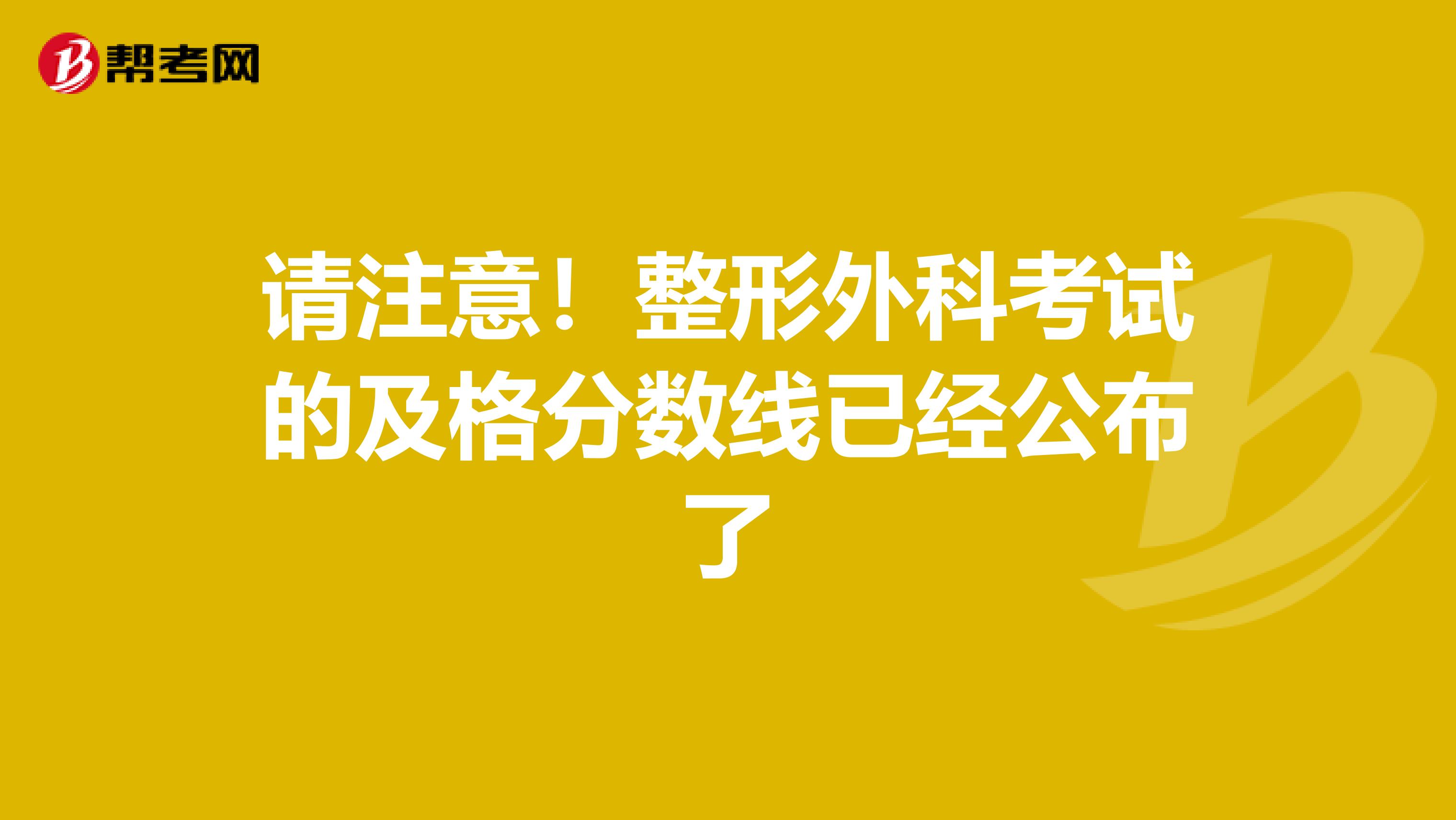 请注意！整形外科考试的及格分数线已经公布了