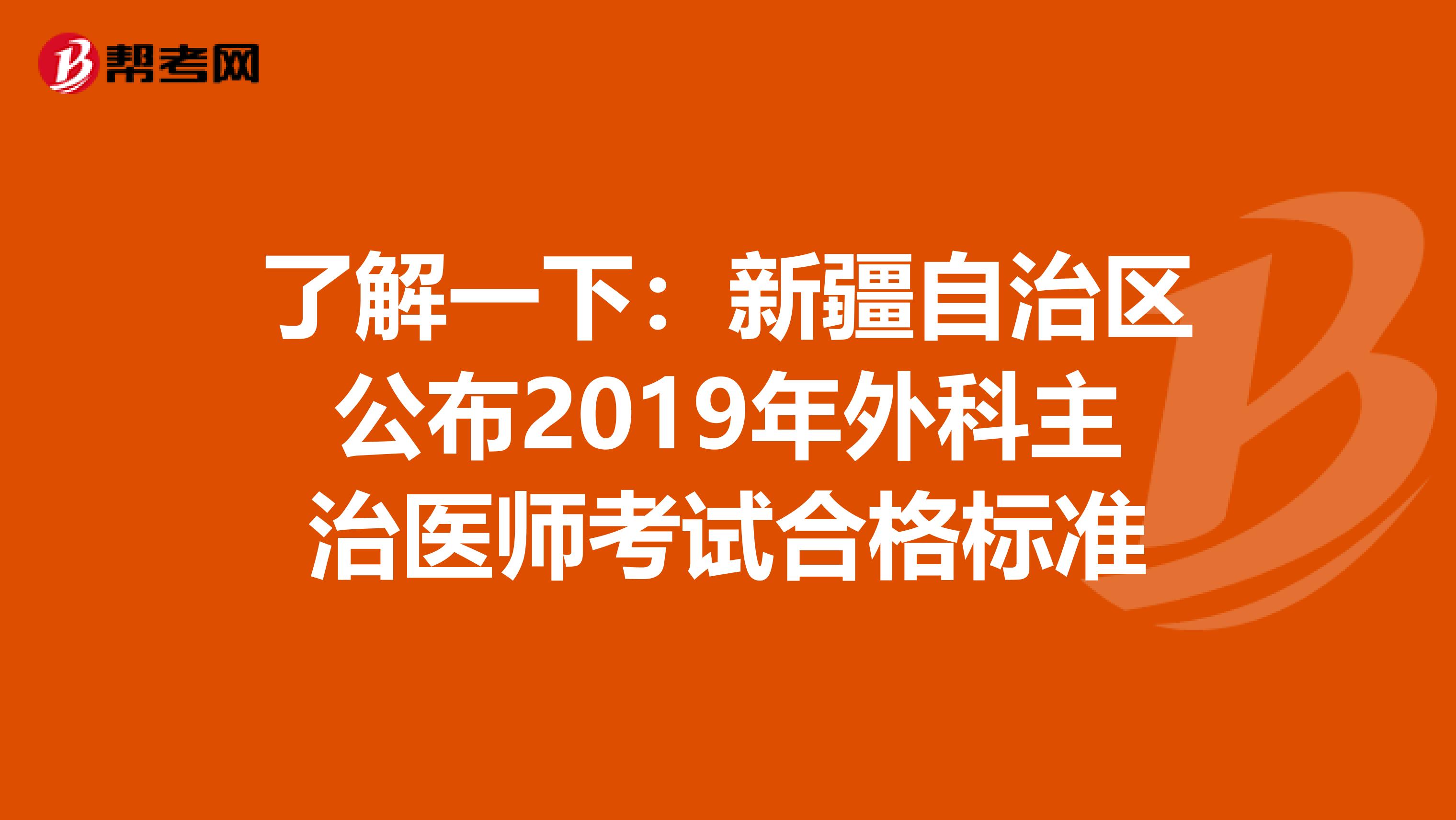 了解一下：新疆自治区公布2019年外科主治医师考试合格标准