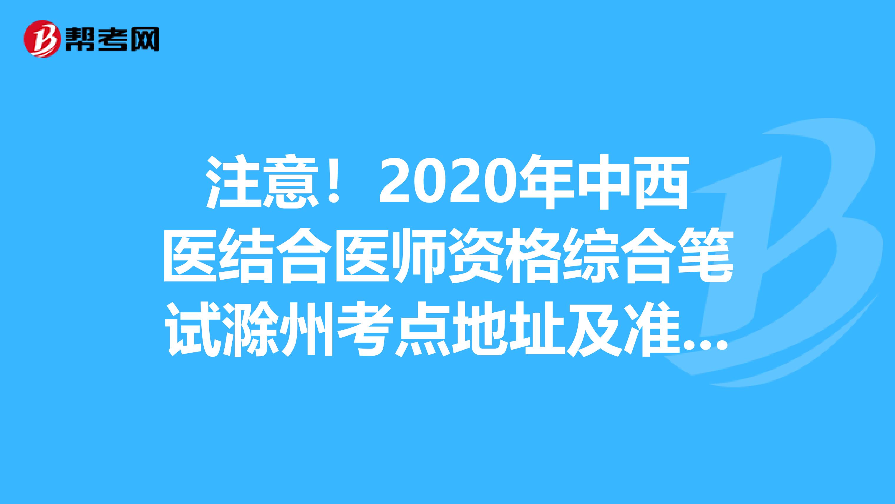 注意！2020年中西醫結合醫師資格綜合筆試滁州考點地址及準考證通知已發布