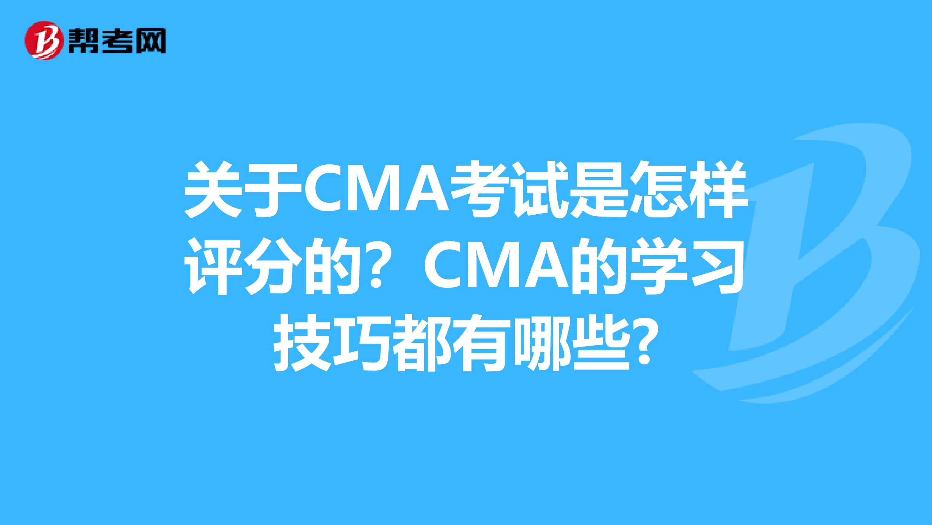 关于CMA考试是怎样评分的？CMA的学习技巧都有哪些?