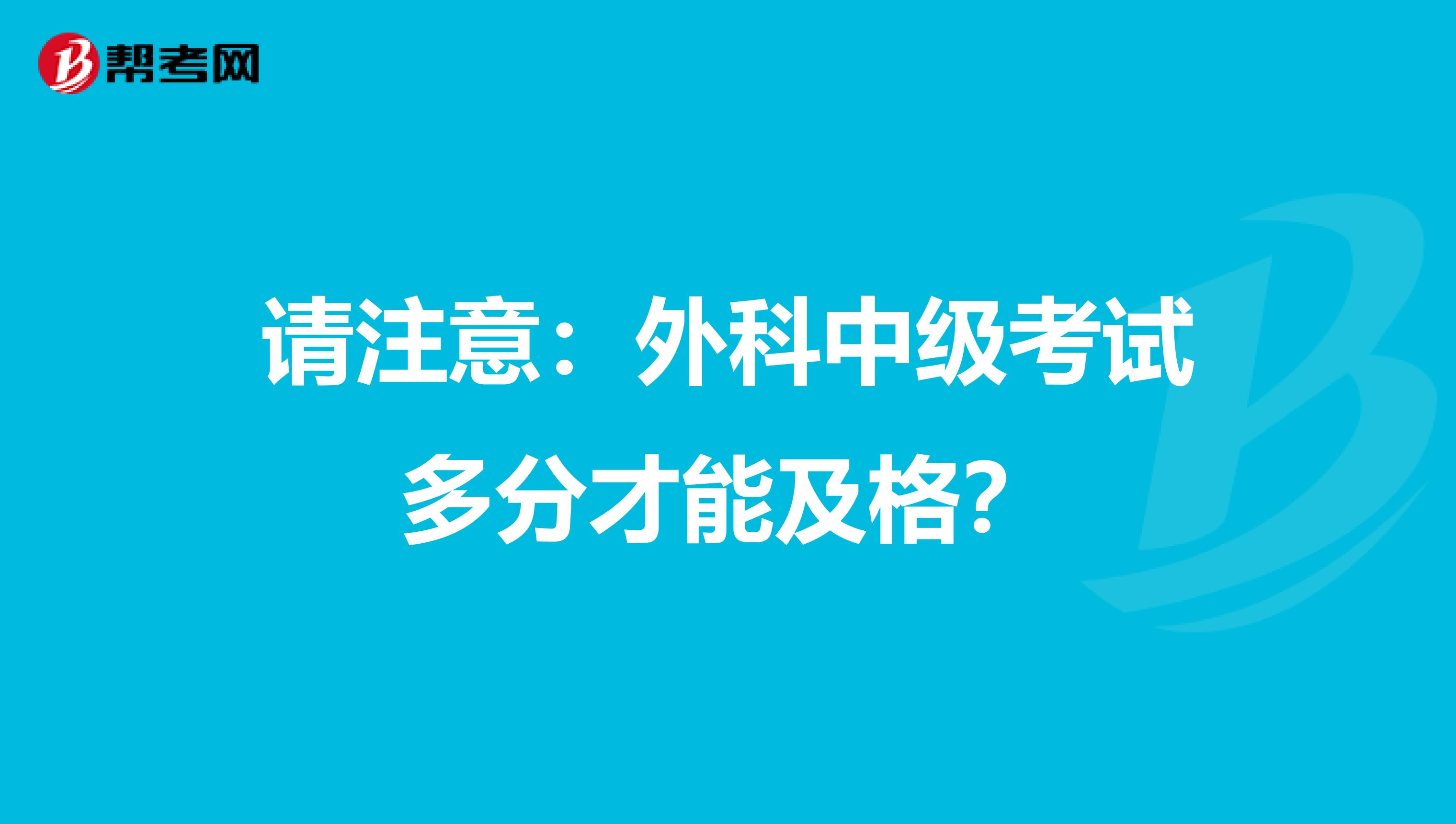 请注意：外科中级考试多分才能及格？