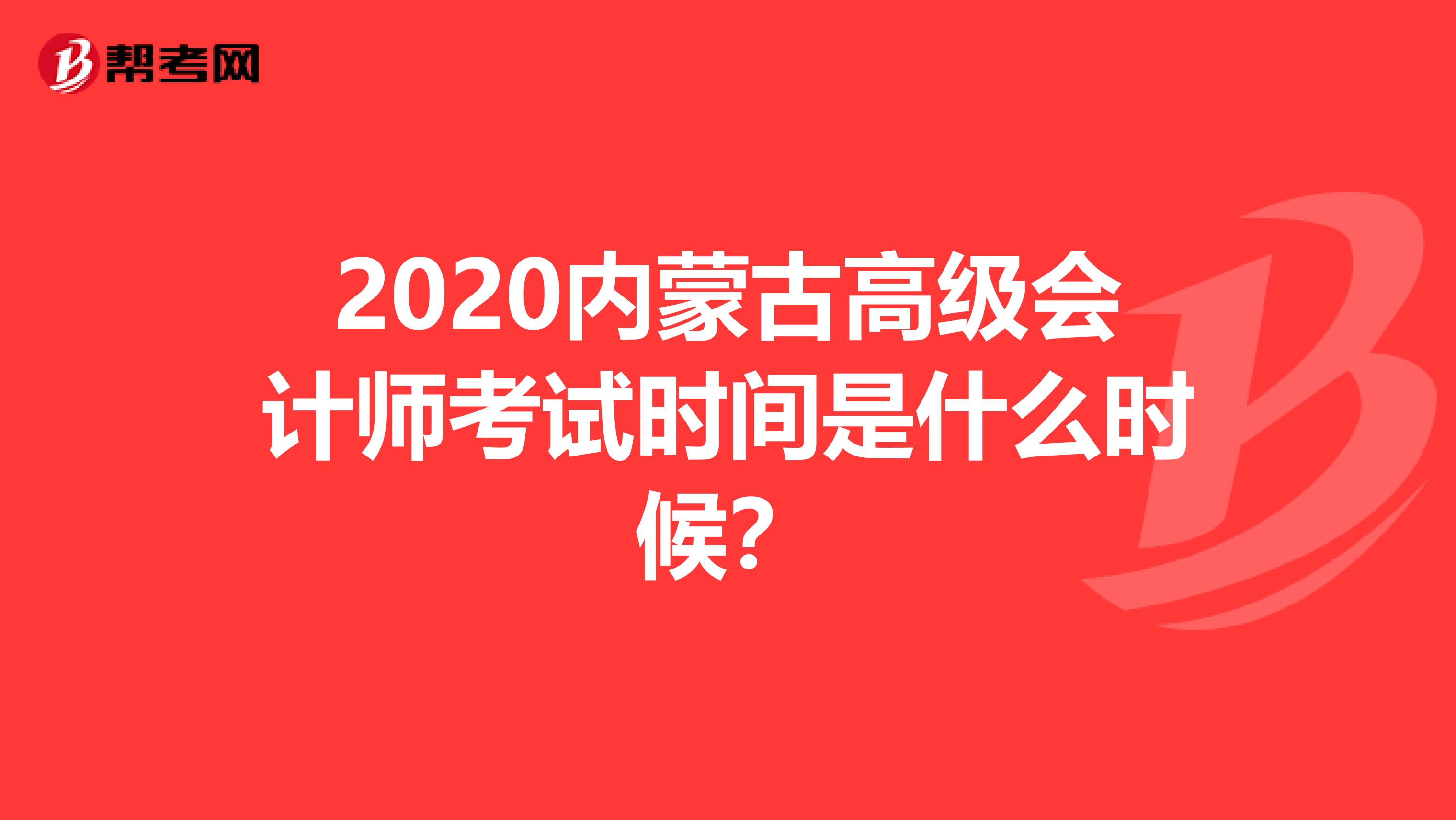 2020内蒙古高级会计师考试时间是什么时候？