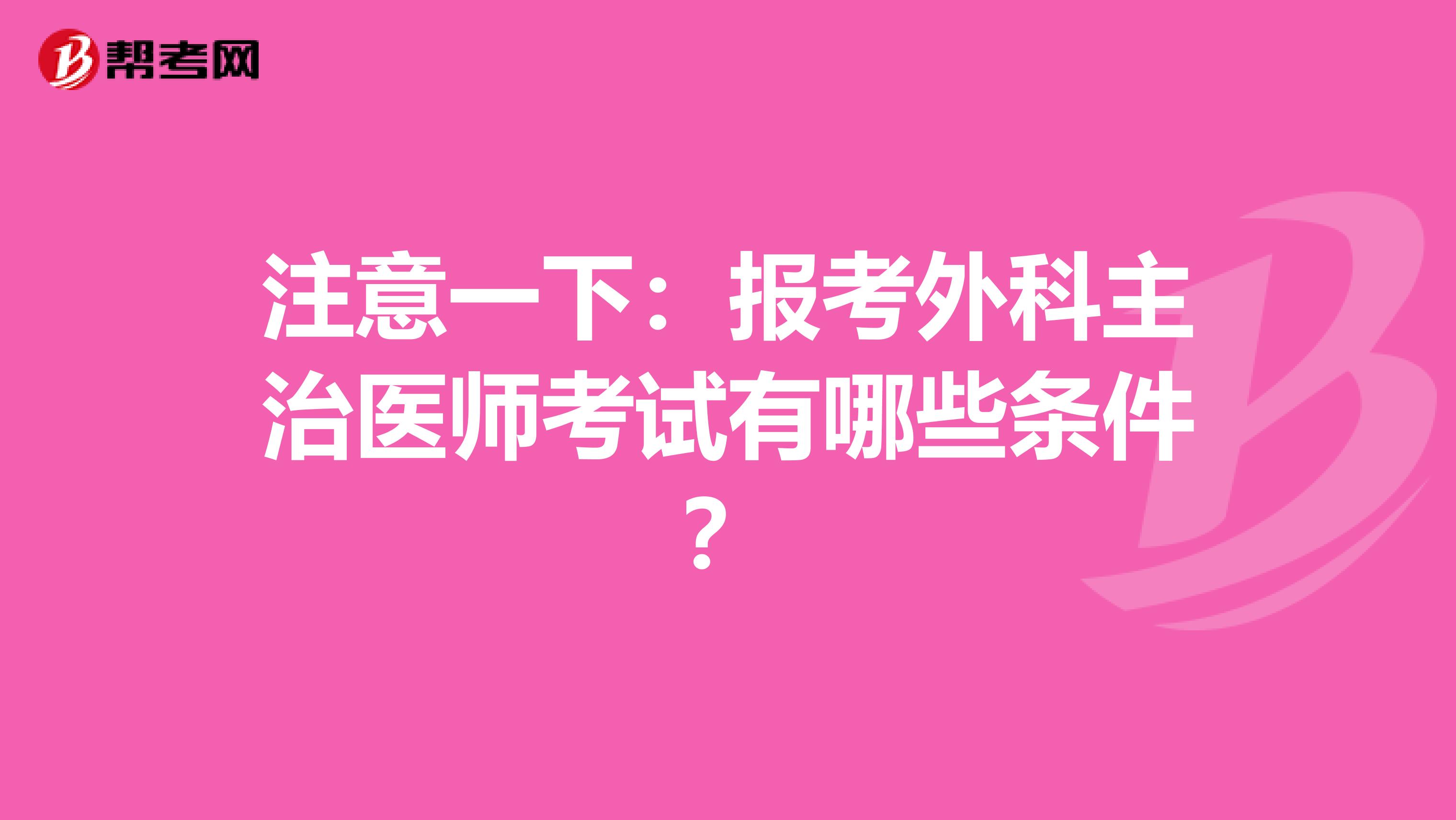 注意一下：报考外科主治医师考试有哪些条件？