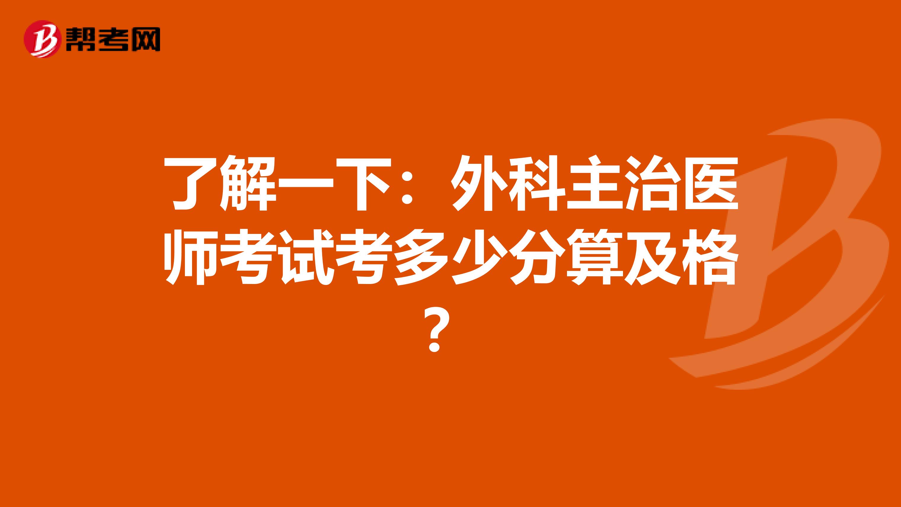 了解一下：外科主治医师考试考多少分算及格？