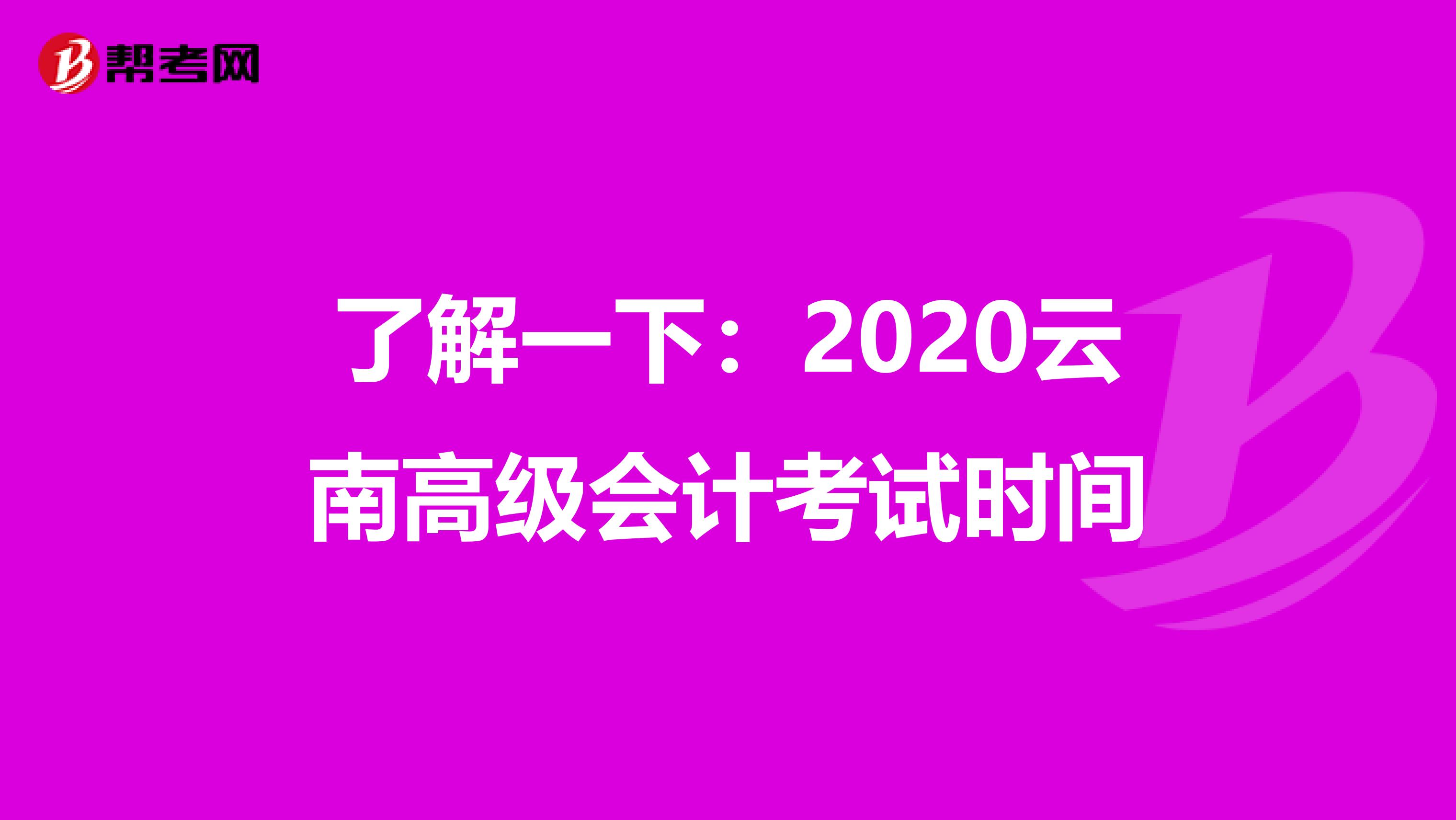 了解一下：2020云南高級會計考試時間
